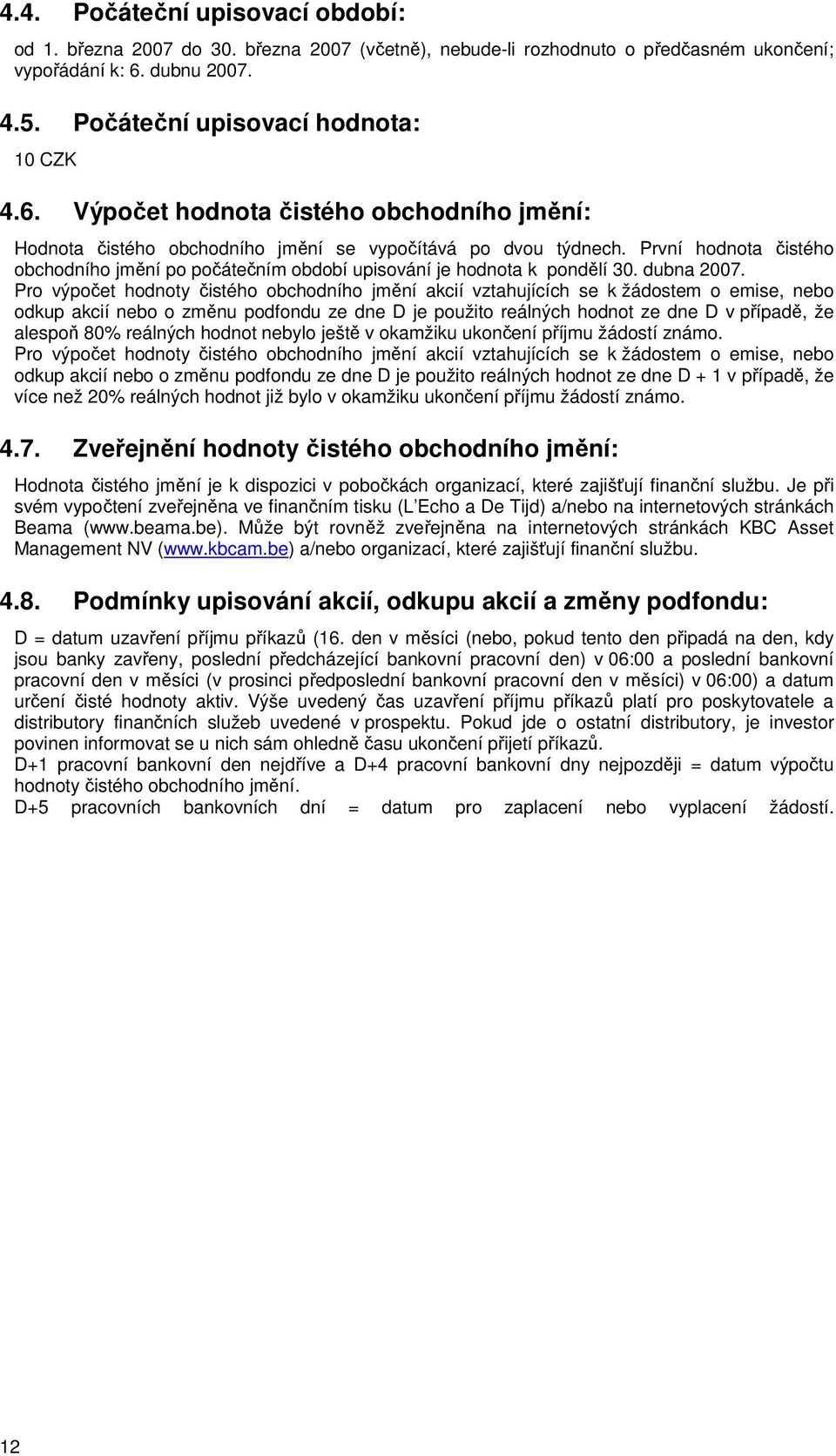 První hodnota čistého obchodního jmění po počátečním období upisování je hodnota k pondělí 30. dubna 2007.