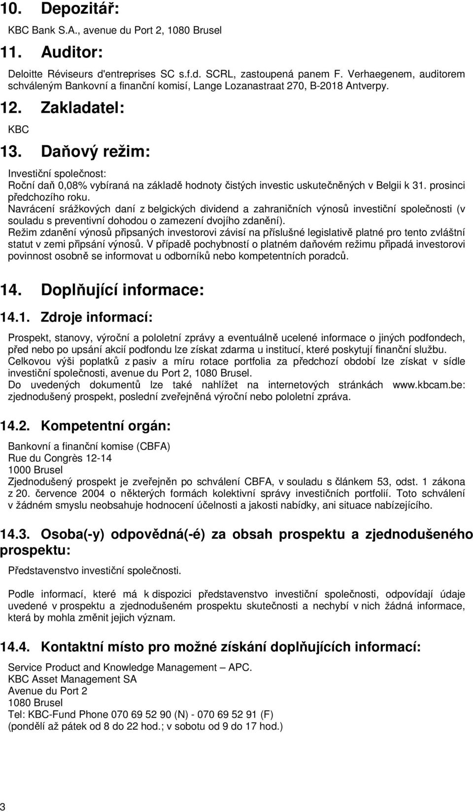 Daňový režim: Investiční společnost: Roční daň 0,08% vybíraná na základě hodnoty čistých investic uskutečněných v Belgii k 31. prosinci předchozího roku.