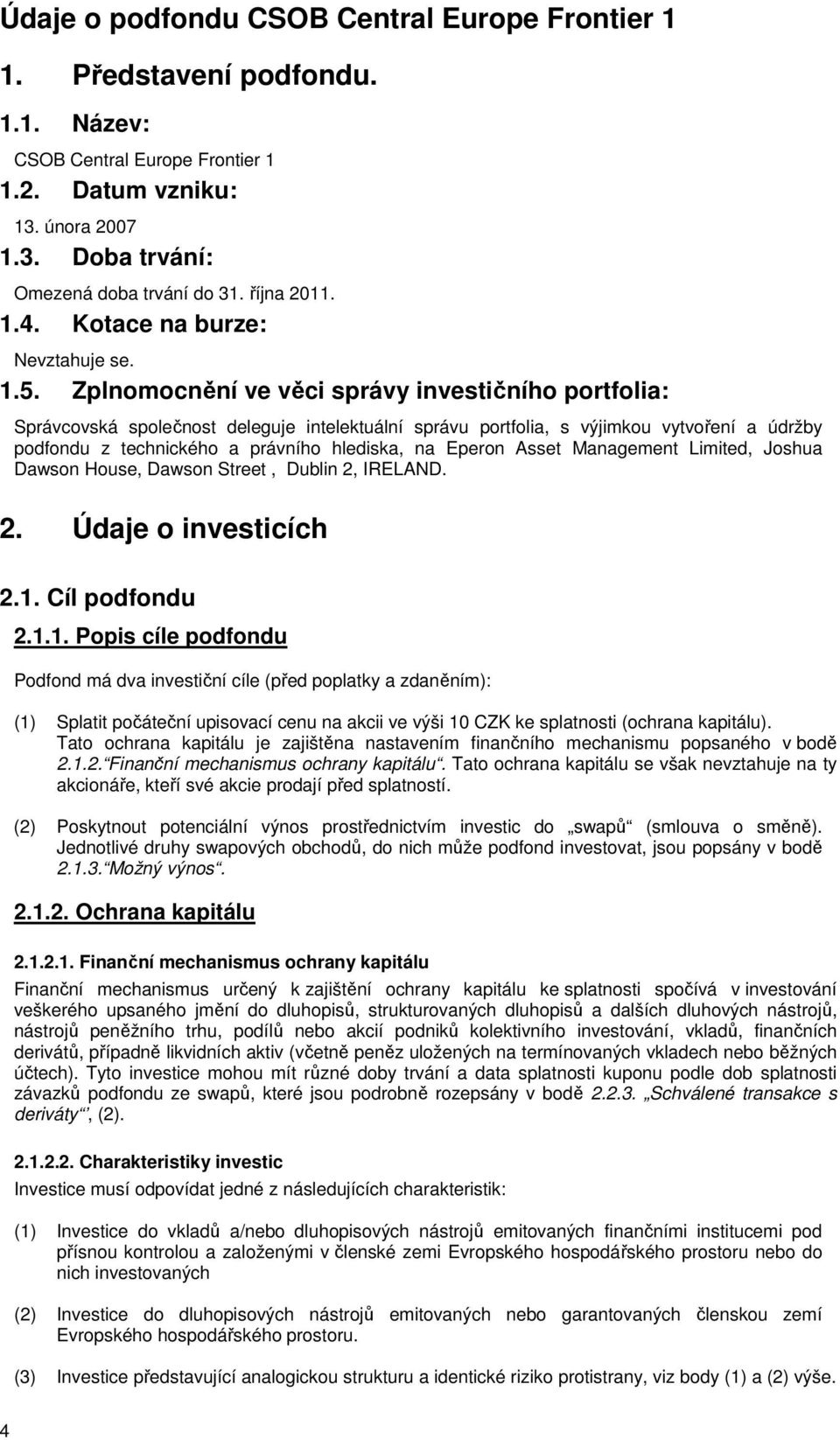 Zplnomocnění ve věci správy investičního portfolia: Správcovská společnost deleguje intelektuální správu portfolia, s výjimkou vytvoření a údržby podfondu z technického a právního hlediska, na Eperon