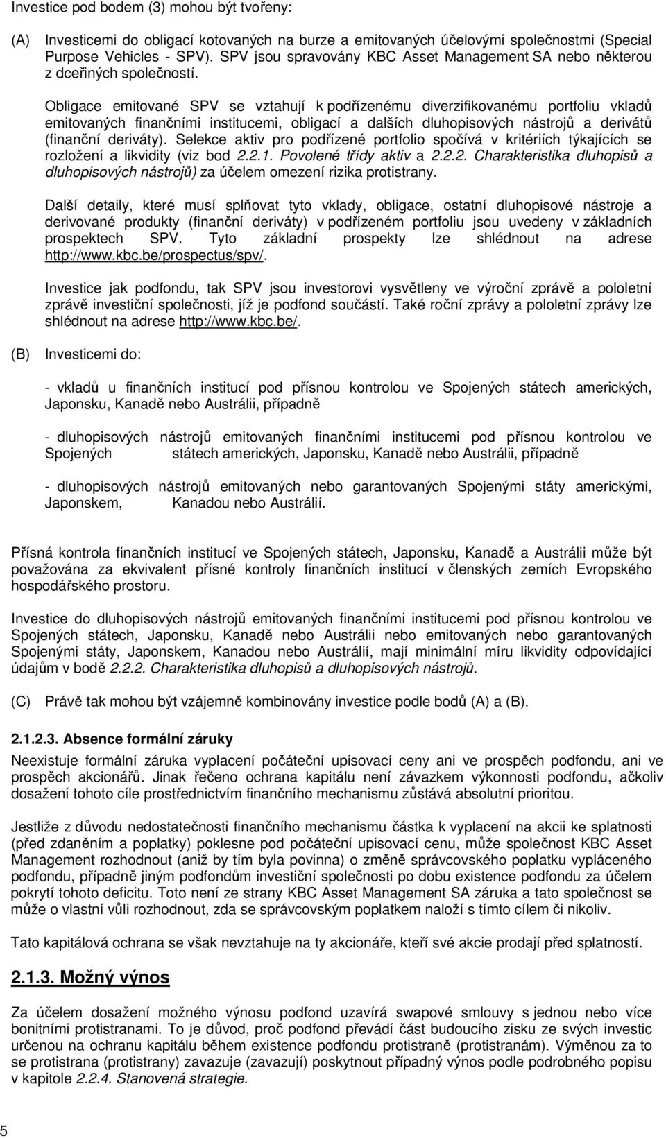 Obligace emitované SPV se vztahují k podřízenému diverzifikovanému portfoliu vkladů emitovaných finančními institucemi, obligací a dalších dluhopisových nástrojů a derivátů (finanční deriváty).