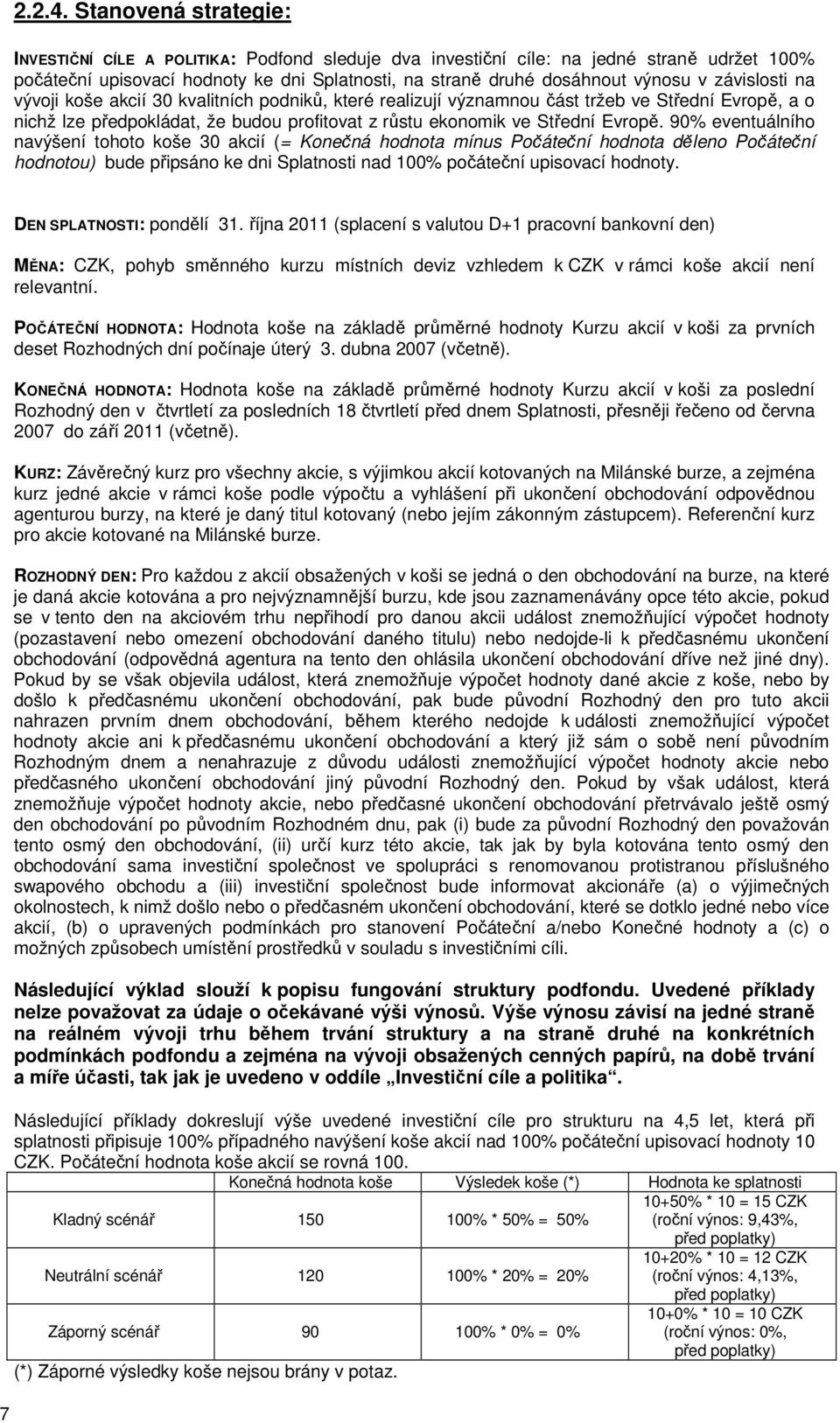 závislosti na vývoji koše akcií 30 kvalitních podniků, které realizují významnou část tržeb ve Střední Evropě, a o nichž lze předpokládat, že budou profitovat z růstu ekonomik ve Střední Evropě.