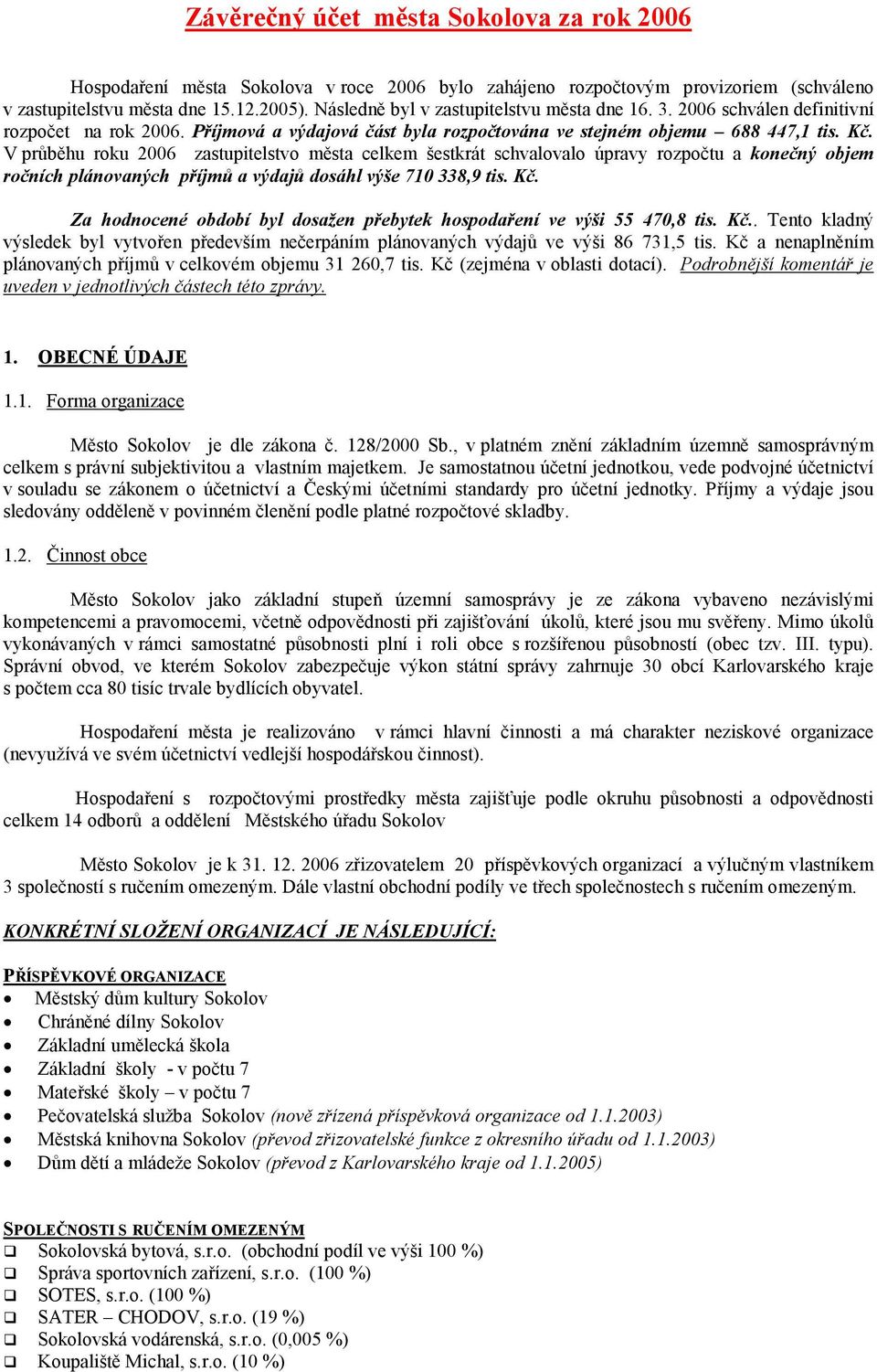 V průběhu roku 2006 zastupitelstvo města celkem šestkrát schvalovalo úpravy rozpočtu a konečný objem ročních plánovaných příjmů a výdajů dosáhl výše 710 338,9 tis. Kč.