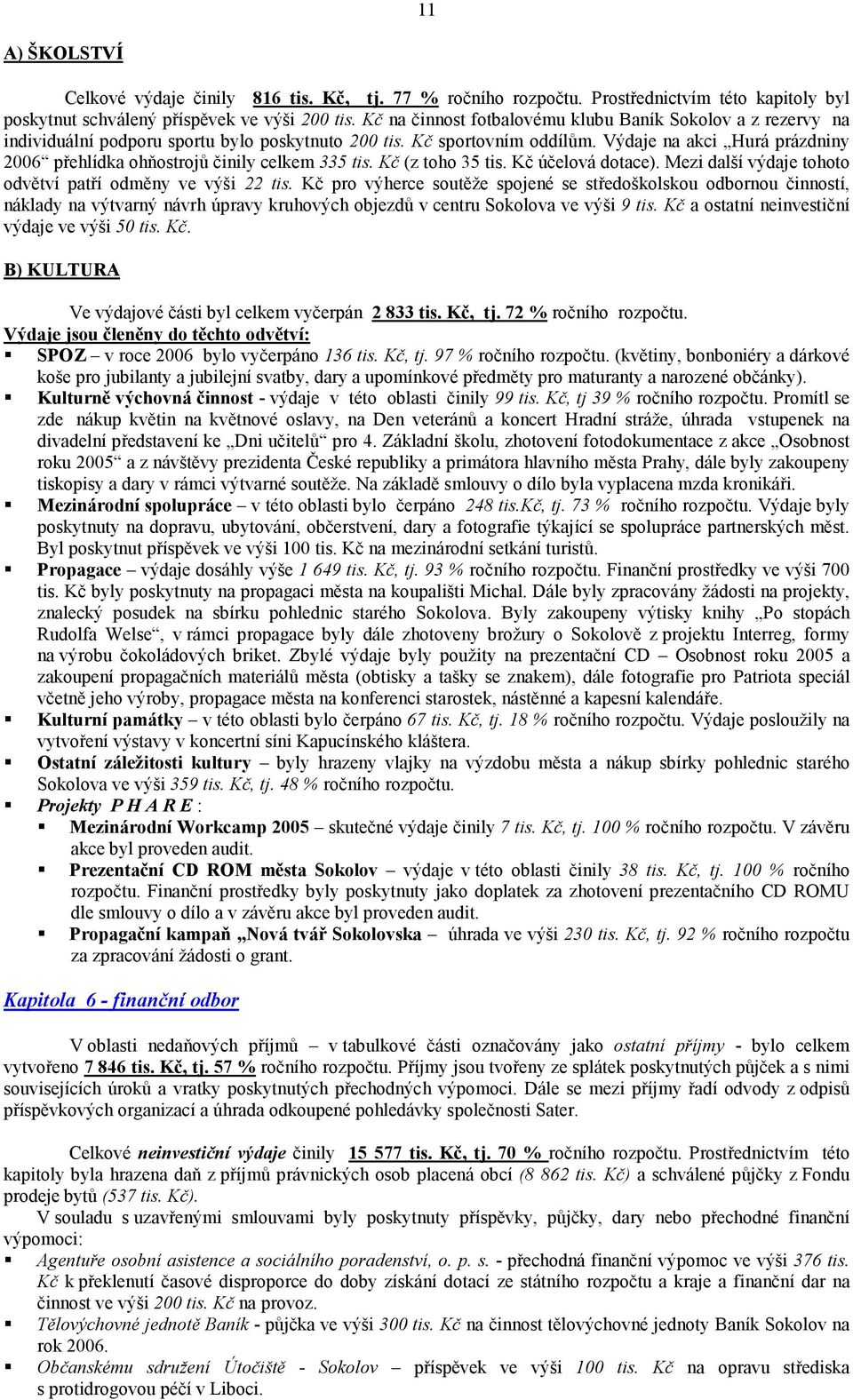 Výdaje na akci Hurá prázdniny 2006 přehlídka ohňostrojů činily celkem 335 tis. Kč (z toho 35 tis. Kč účelová dotace). Mezi další výdaje tohoto odvětví patří odměny ve výši 22 tis.