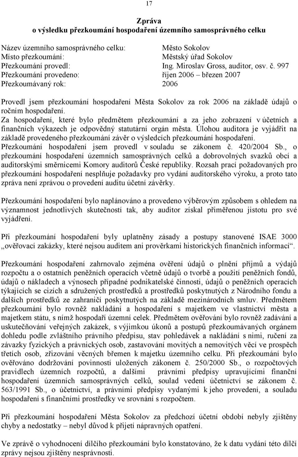 997 Přezkoumání provedeno: říjen 2006 březen 2007 Přezkoumávaný rok: 2006 Provedl jsem přezkoumání hospodaření Města Sokolov za rok 2006 na základě údajů o ročním hospodaření.