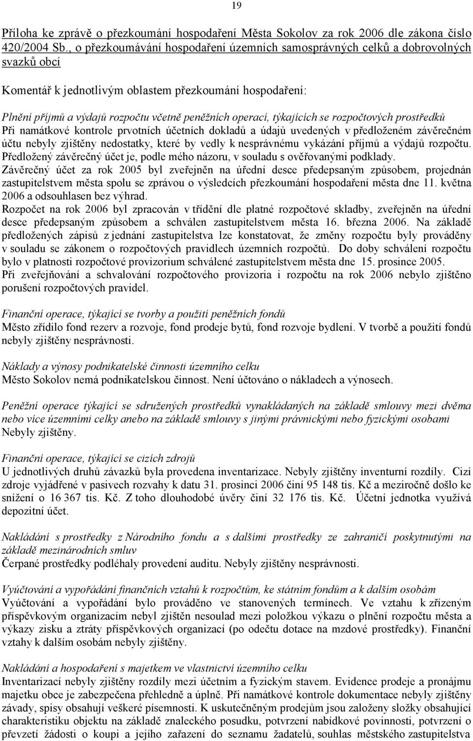 operací, týkajících se rozpočtových prostředků Při namátkové kontrole prvotních účetních dokladů a údajů uvedených v předloženém závěrečném účtu nebyly zjištěny nedostatky, které by vedly k