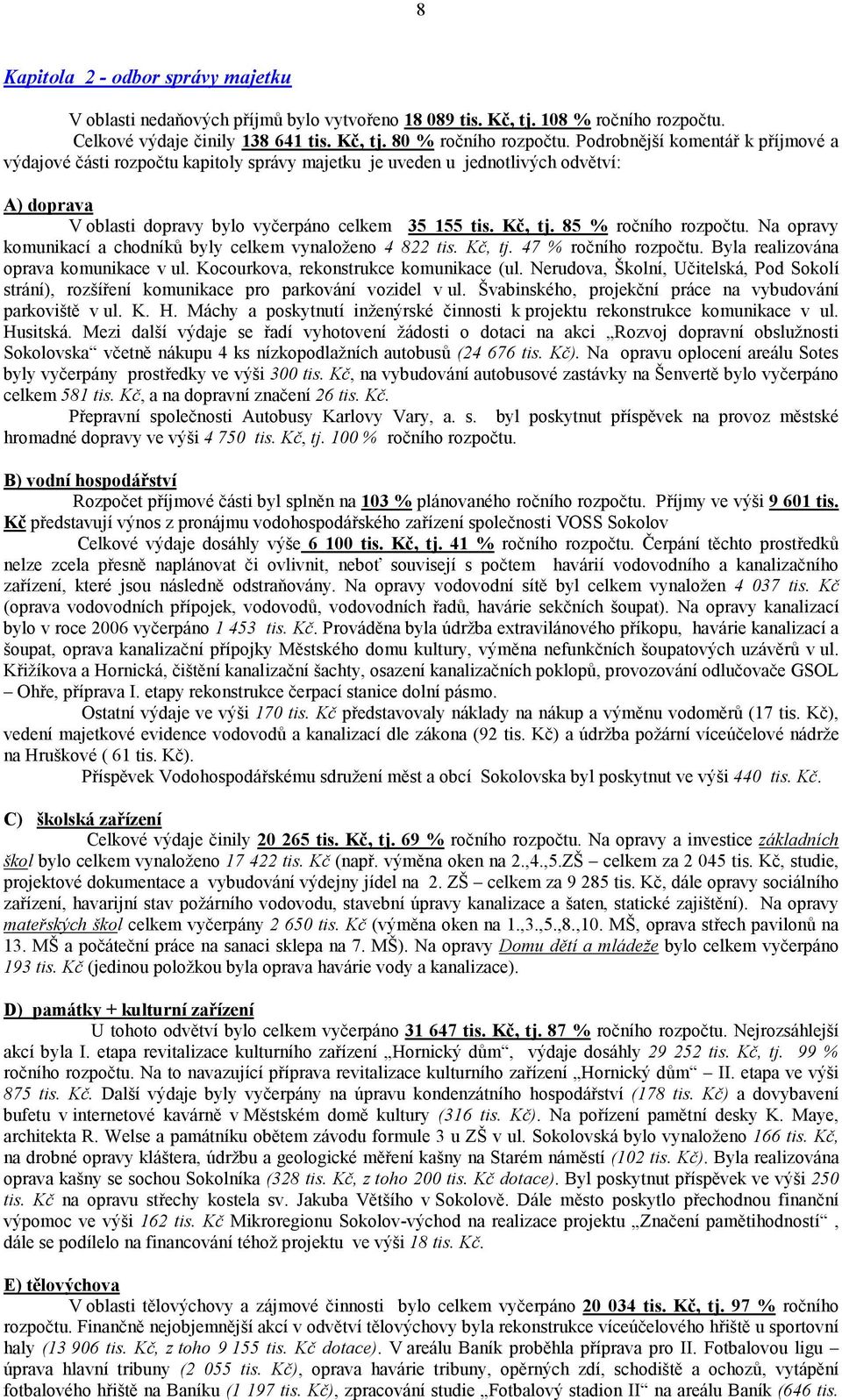 85 % ročního rozpočtu. Na opravy komunikací a chodníků byly celkem vynaloženo 4 822 tis. Kč, tj. 47 % ročního rozpočtu. Byla realizována oprava komunikace v ul.