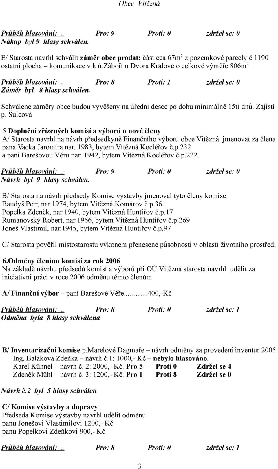 Schválené záměry obce budou vyvěšeny na úřední desce po dobu minimálně 15ti dnů. Zajistí p. Šulcová 5.