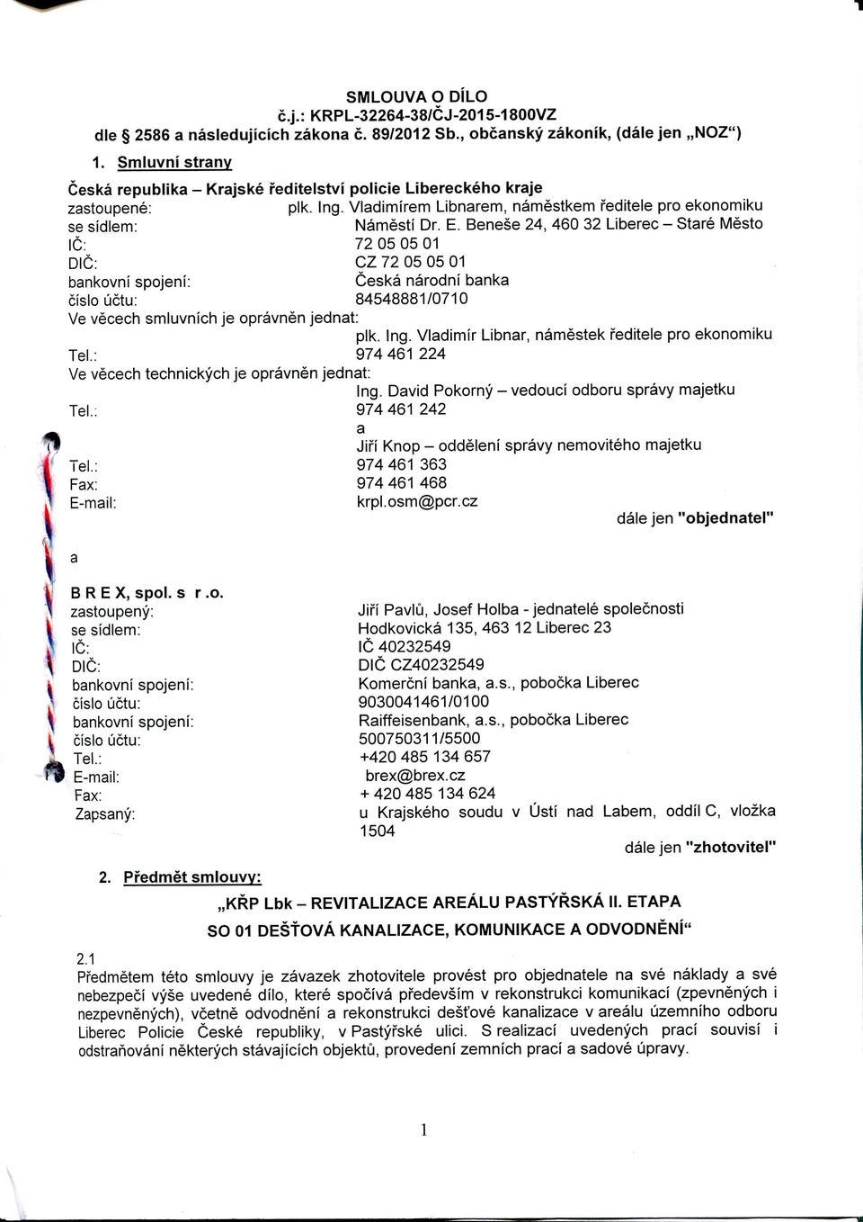 Benese 24, 460 32 Liberec - Stare Mesto 1C: 72 05 05 01 DIG: CZ 72 05 05 01 bankovni spojeni: Ceska narodni banka cislo uctu: 84548881/0710 Ve vecech smluvnich je opravnen jednat: plk. Ing.