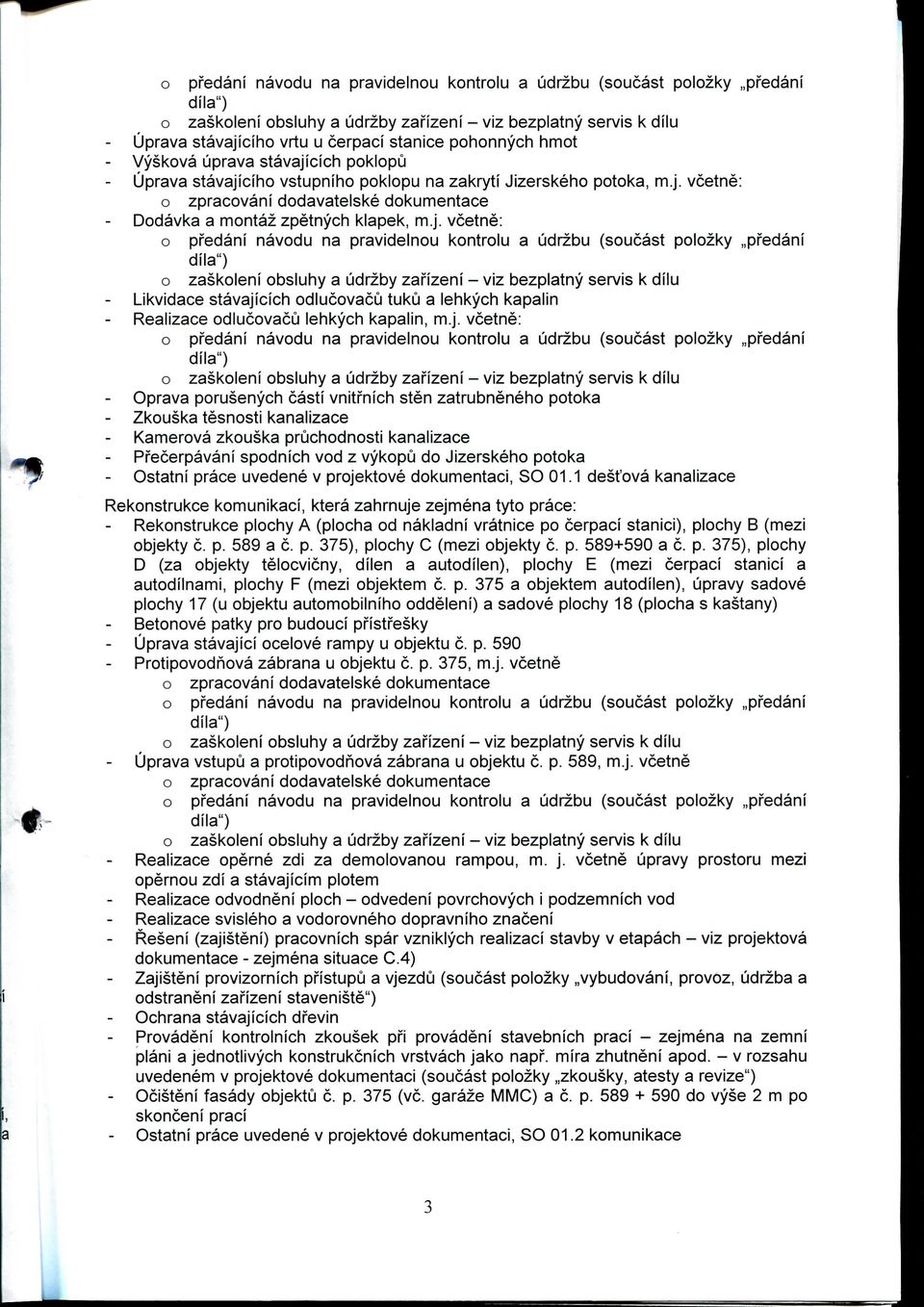 j. vcetne: o pfedani navodu na pravidelnou kontrolu a udrzbu (soucast polozky,,pfedani dila") o zaskoleni obsluhy a udrzby zafizeni - viz bezplatny servis k dilu Likvidace stavajicich odlucovacu tuku