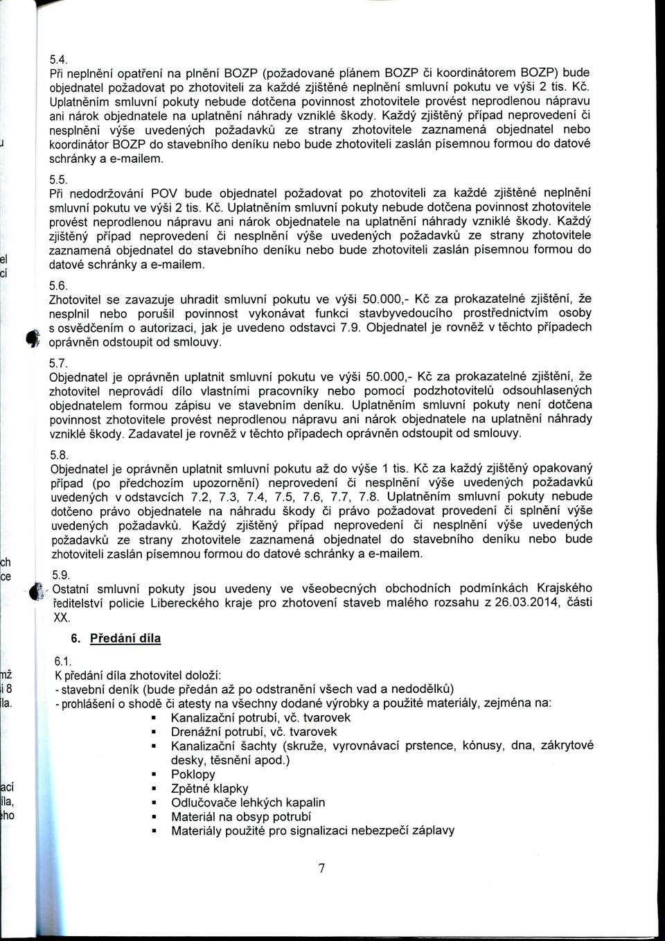 Kazdy zjisteny pfipad neprovedeni ci nesplneni vyse uvedenych pozadavku ze strany zhotovitele zaznamena objednatel nebo koordinator BOZP do stavebniho deniku nebo bude zhotoviteli zaslan pisemnou