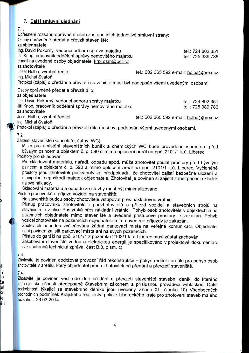 : 725 389 786 Josef Holba, vyrobni feditel tel.: 602 365 592 e-mail: holba@brex.cz Ing. Michal Svaton Protokol (zapis) o pfedani a pfevzeti staveniste musi byt podepsan vsemi uvedenymi osobami.