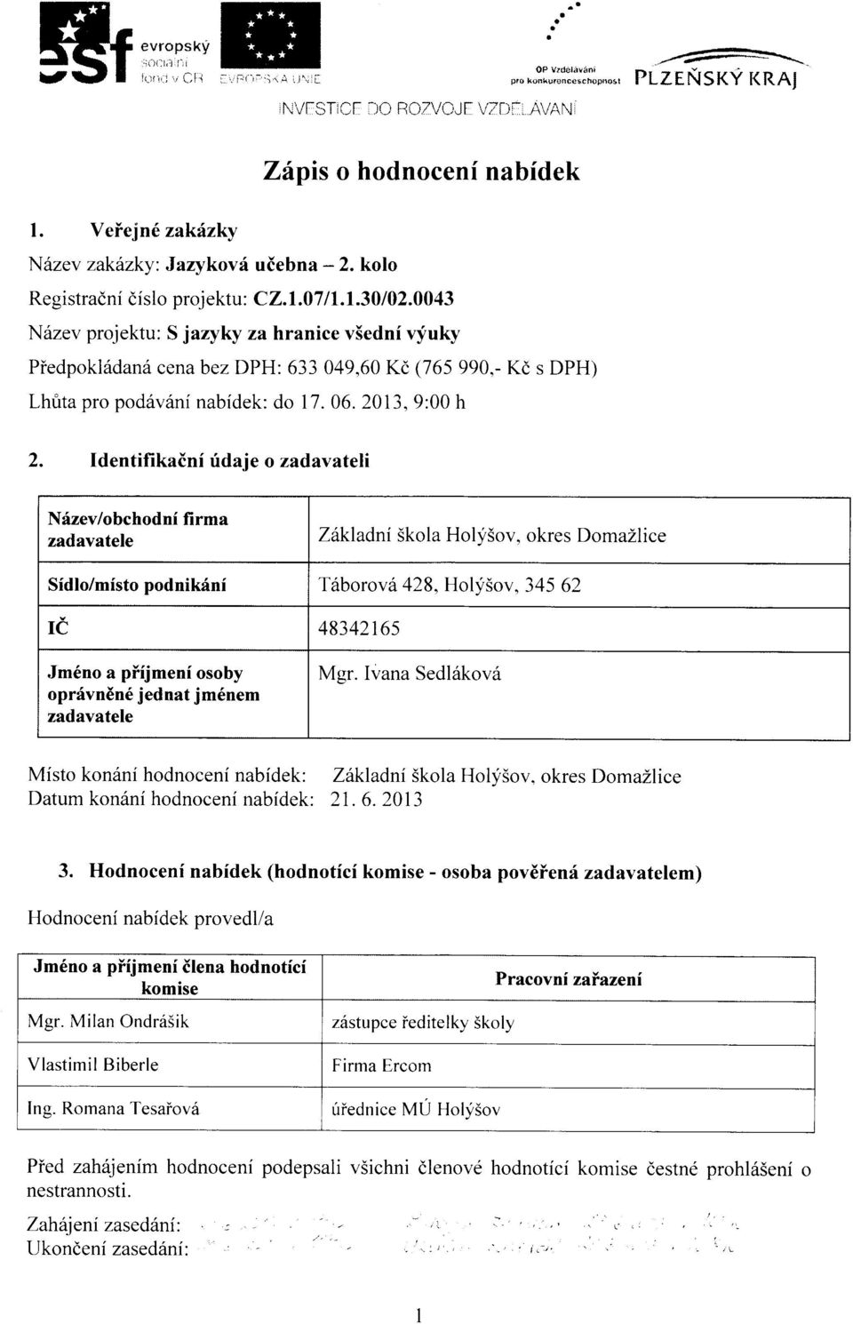 0043 N6zev projektu: S jazyky za hranice v5edni vyuky Piedpokl6danii cena bez DPH: 633049,60 Kd (765990,- Kd s DPH) Lhrita pro pod6v6ni nabidek: do 17. 06. 2013, 9:00 h 2.