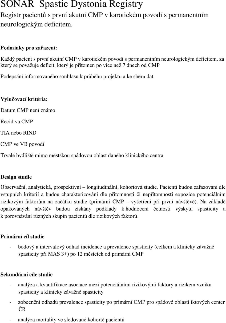 Podepsání informovaného souhlasu k průběhu projektu a ke sběru dat Vylučovací kritéria: Datum CMP není známo Recidiva CMP TIA nebo RIND CMP ve VB povodí Trvalé bydliště mimo městskou spádovou oblast