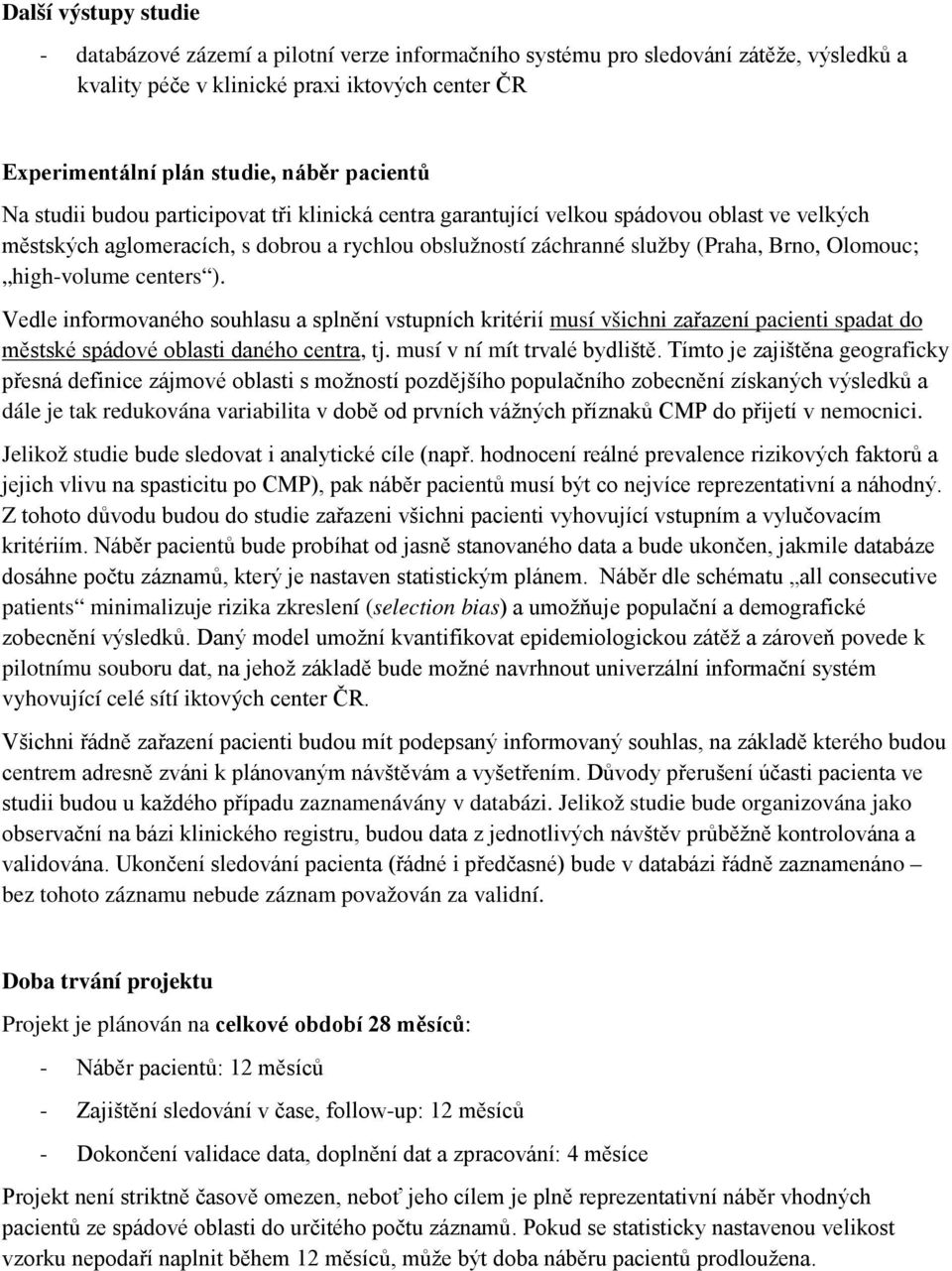 high-volume centers ). Vedle informovaného souhlasu a splnění vstupních kritérií musí všichni zařazení pacienti spadat do městské spádové oblasti daného centra, tj. musí v ní mít trvalé bydliště.