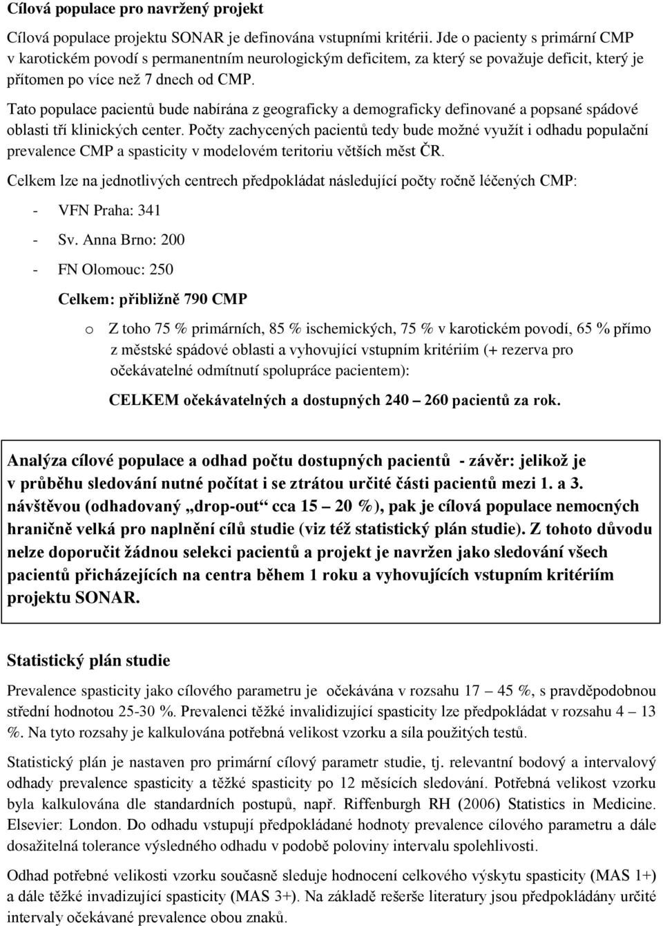 Tato populace pacientů bude nabírána z geograficky a demograficky definované a popsané spádové oblasti tří klinických center.