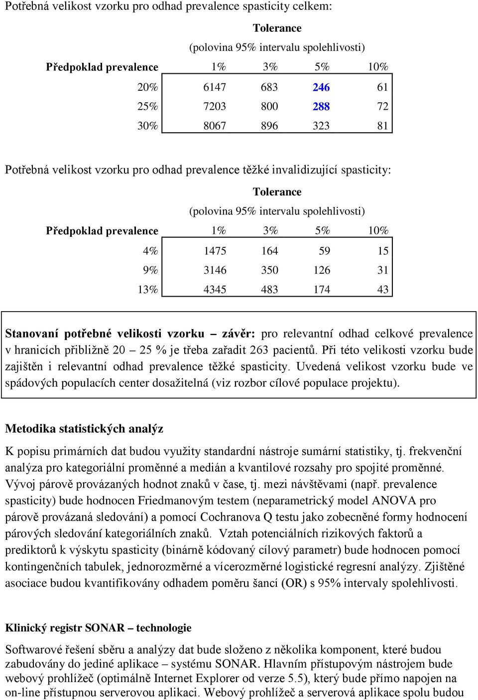 350 126 31 13% 4345 483 174 43 Stanovaní potřebné velikosti vzorku závěr: pro relevantní odhad celkové prevalence v hranicích přibližně 20 25 % je třeba zařadit 263 pacientů.