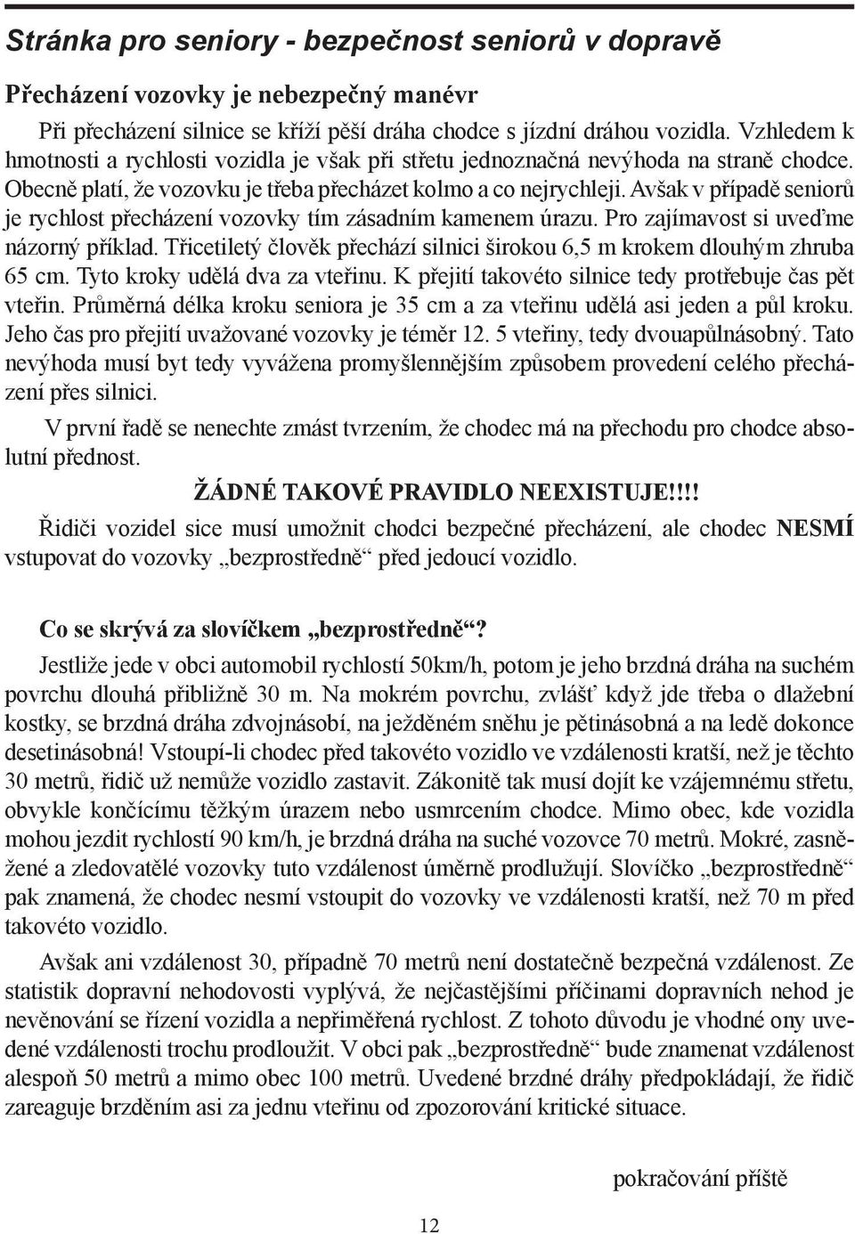 Avšak v případě seniorů je rychlost přecházení vozovky tím zásadním kamenem úrazu. Pro zajímavost si uveďme názorný příklad.