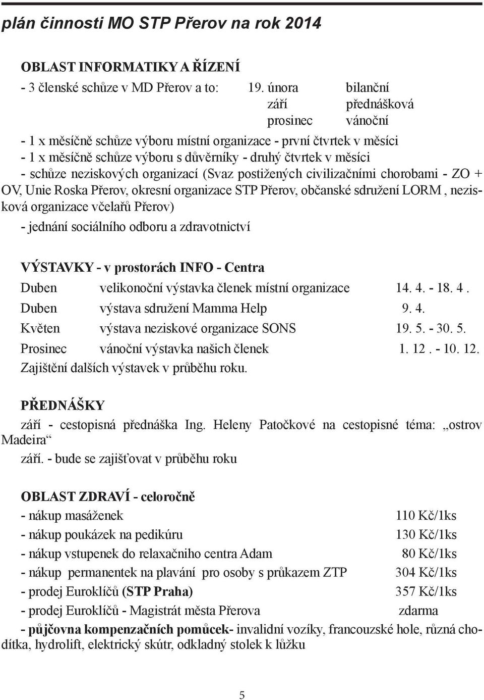 neziskových organizací (Svaz postižených civilizačními chorobami - ZO + OV, Unie Roska Přerov, okresní organizace STP Přerov, občanské sdružení LORM, nezisková organizace včelařů Přerov) - jednání