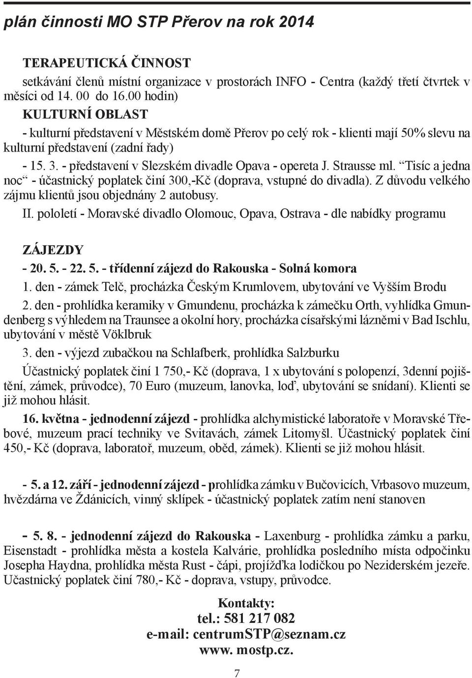 - představení v Slezském divadle Opava - opereta J. Strausse ml. Tisíc a jedna noc - účastnický poplatek činí 300,-Kč (doprava, vstupné do divadla).