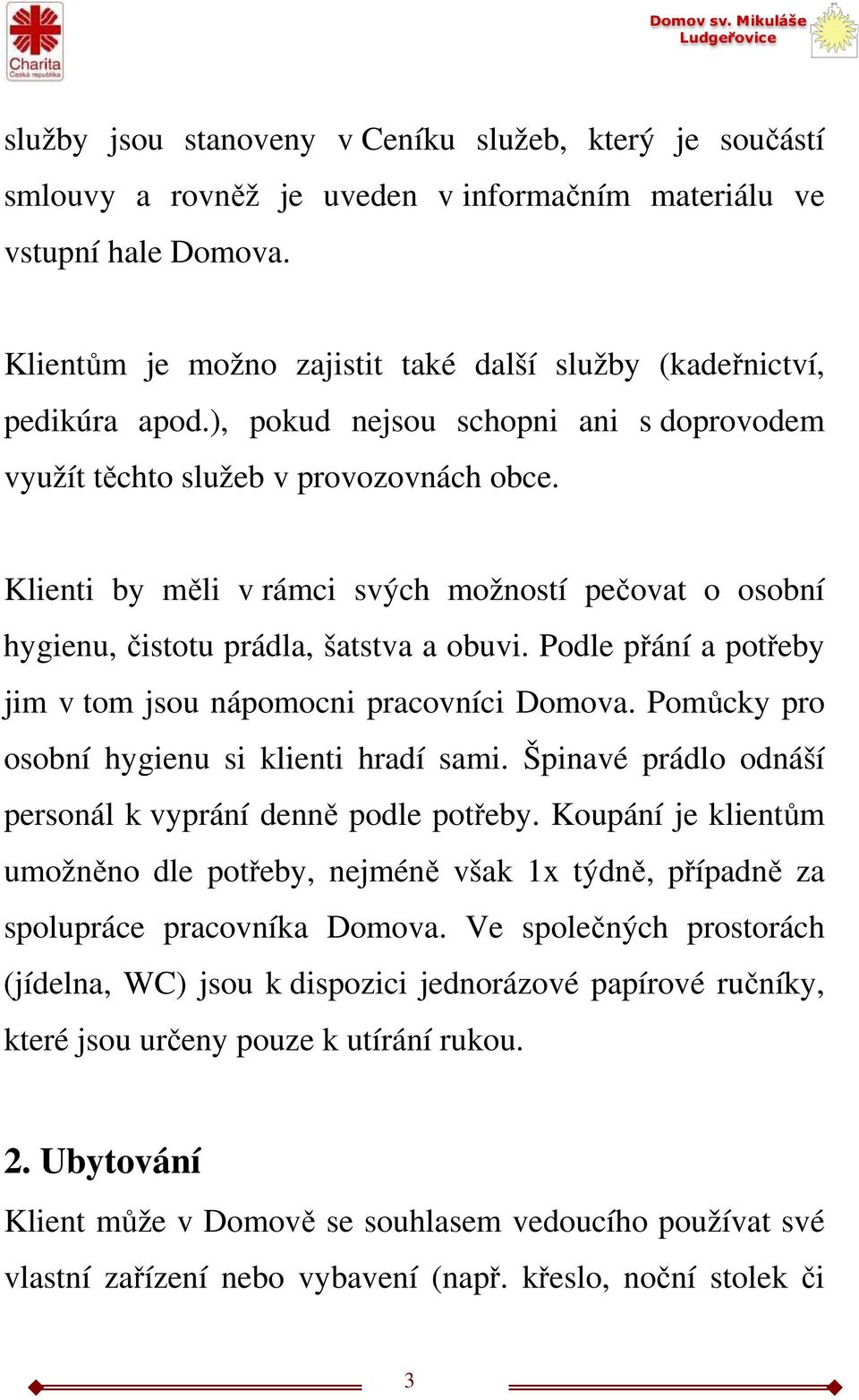 Klienti by měli v rámci svých možností pečovat o osobní hygienu, čistotu prádla, šatstva a obuvi. Podle přání a potřeby jim v tom jsou nápomocni pracovníci Domova.