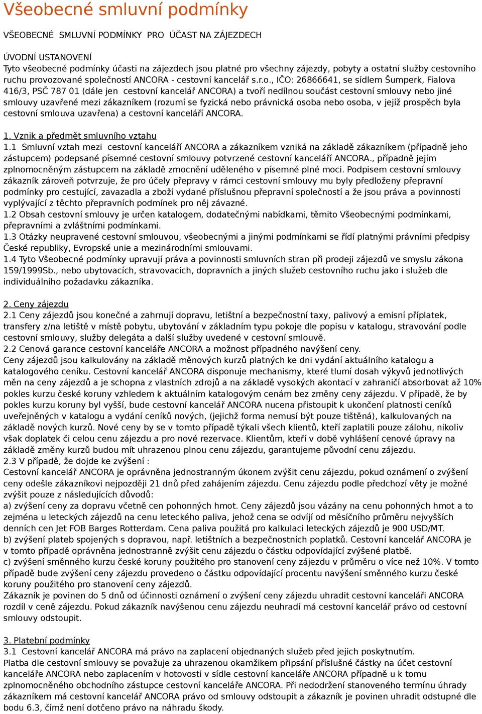 ního ruchu provozované společností ANCORA - ní kancelář s.r.o., IČO: 26866641, se sídlem Šumperk, Fialova 416/3, PSČ 787 01 (dále jen ní kancelář ANCORA) a tvoří nedílnou součást ní smlouvy nebo jiné