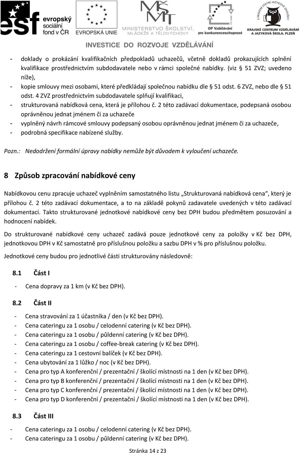 4 ZVZ prostřednictvím subdodavatele splňují kvalifikaci, - strukturovaná nabídková cena, která je přílohou č.