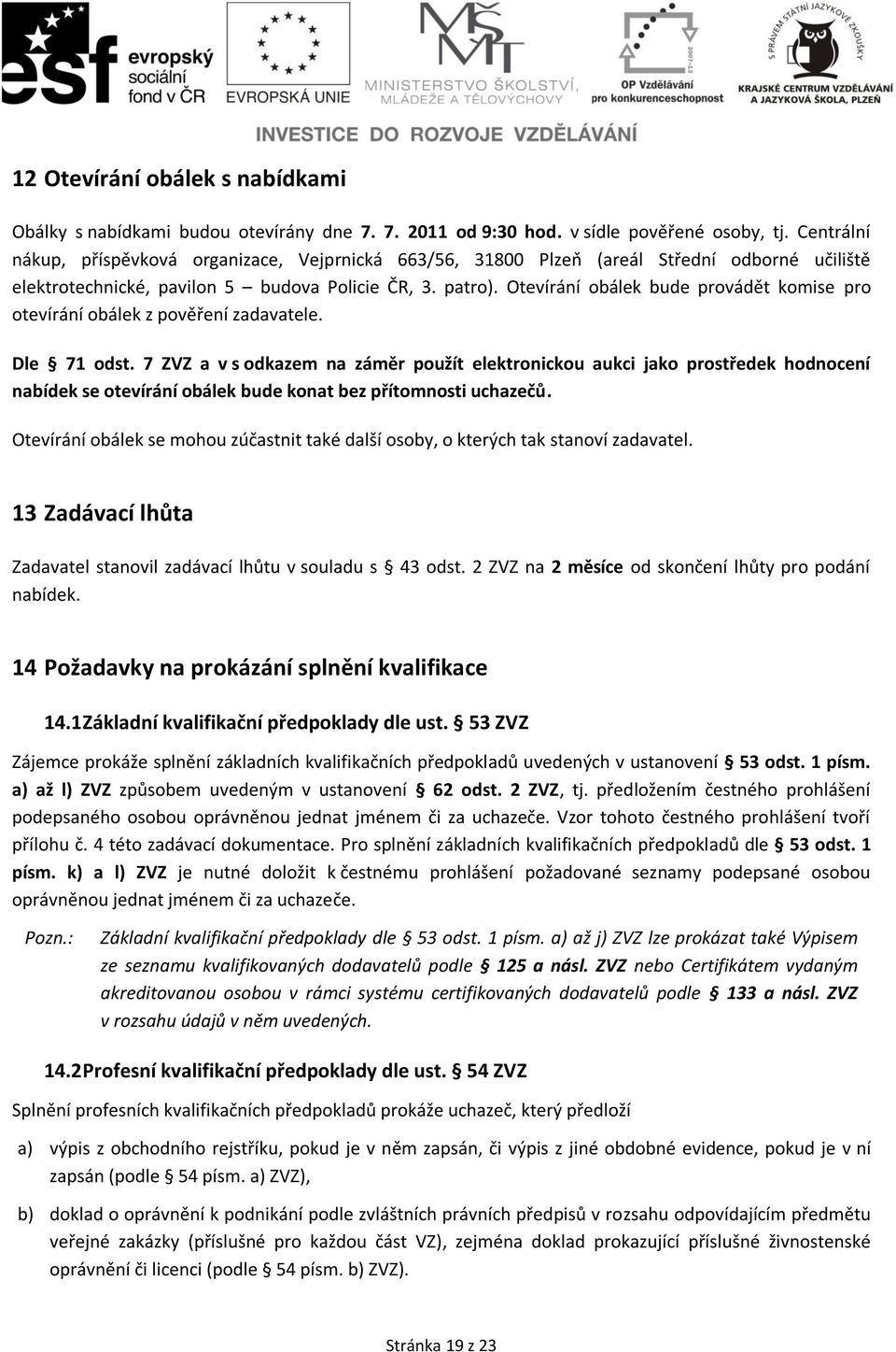 Otevírání obálek bude provádět komise pro otevírání obálek z pověření zadavatele. Dle 71 odst.