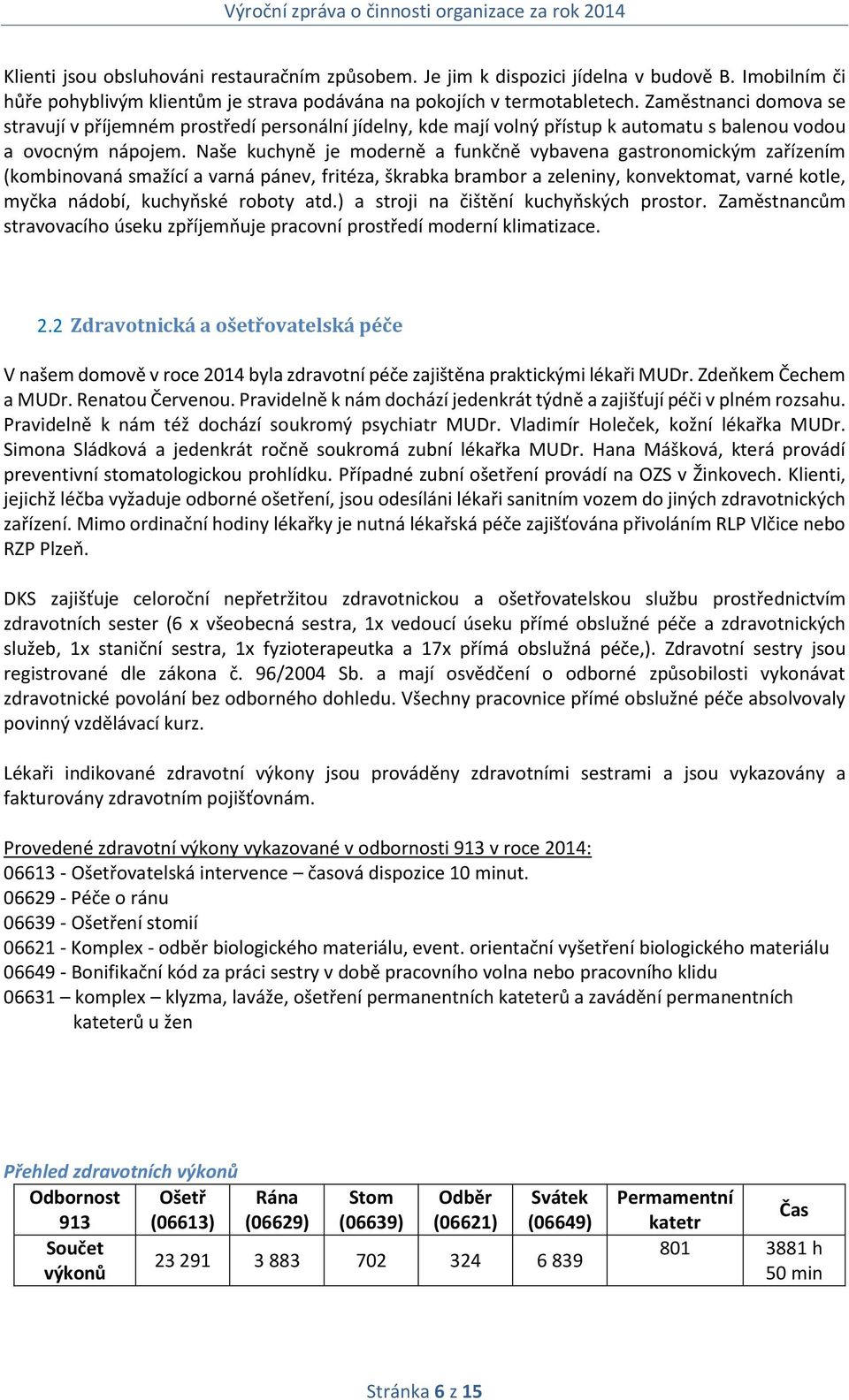 Naše kuchyně je moderně a funkčně vybavena gastronomickým zařízením (kombinovaná smažící a varná pánev, fritéza, škrabka brambor a zeleniny, konvektomat, varné kotle, myčka nádobí, kuchyňské roboty