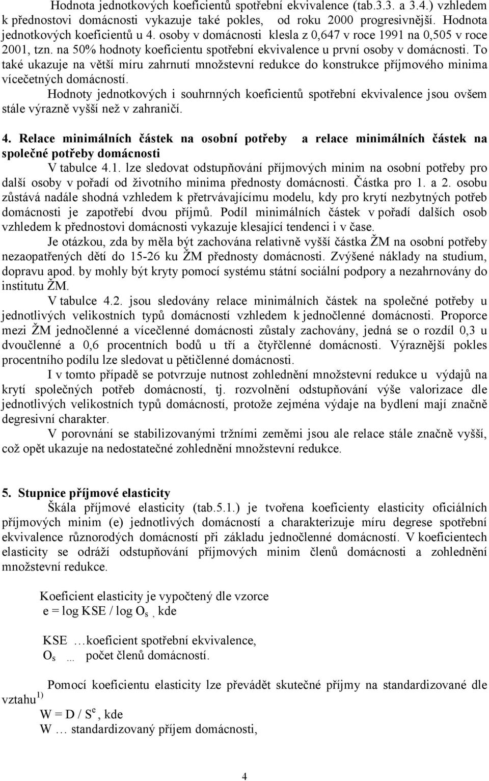 To také ukazuje na větší míru zahrnutí množstevní redukce do konstrukce příjmového minima vícečetných domácností.