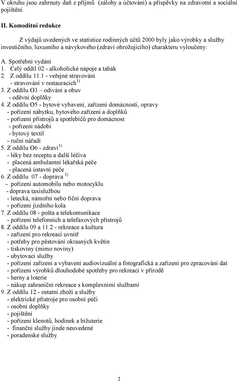 Spotřební vydání 1. Celý oddíl 02 - alkoholické nápoje a tabák 2. Z oddílu 11.1 - veřejné stravování - stravování v restauracích 1) 3. Z oddílu O3 odívání a obuv - oděvní doplňky 4.