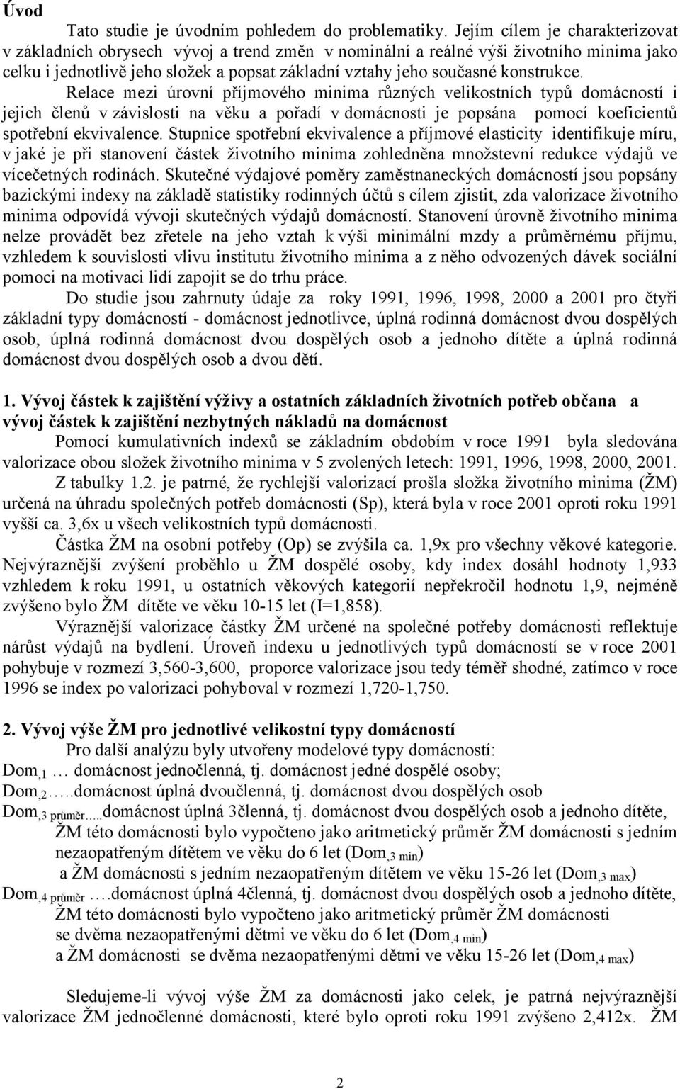 konstrukce. Relace mezi úrovní příjmového minima různých velikostních typů domácností i jejich členů v závislosti na věku a pořadí v domácnosti je popsána pomocí koeficientů spotřební ekvivalence.