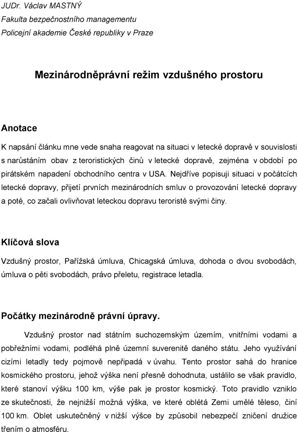 Nejdříve popisuji situaci v počátcích letecké dopravy, přijetí prvních mezinárodních smluv o provozování letecké dopravy a poté, co začali ovlivňovat leteckou dopravu teroristé svými činy.