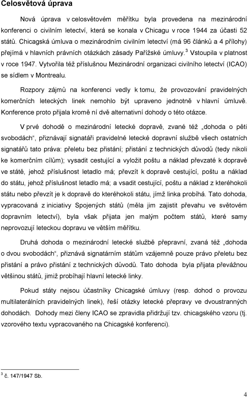 Vytvořila též příslušnou Mezinárodní organizaci civilního letectví (ICAO) se sídlem v Montrealu.