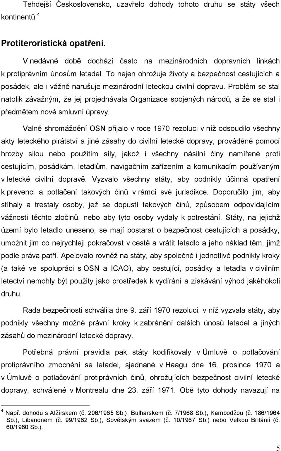 To nejen ohrožuje životy a bezpečnost cestujících a posádek, ale i vážně narušuje mezinárodní leteckou civilní dopravu.