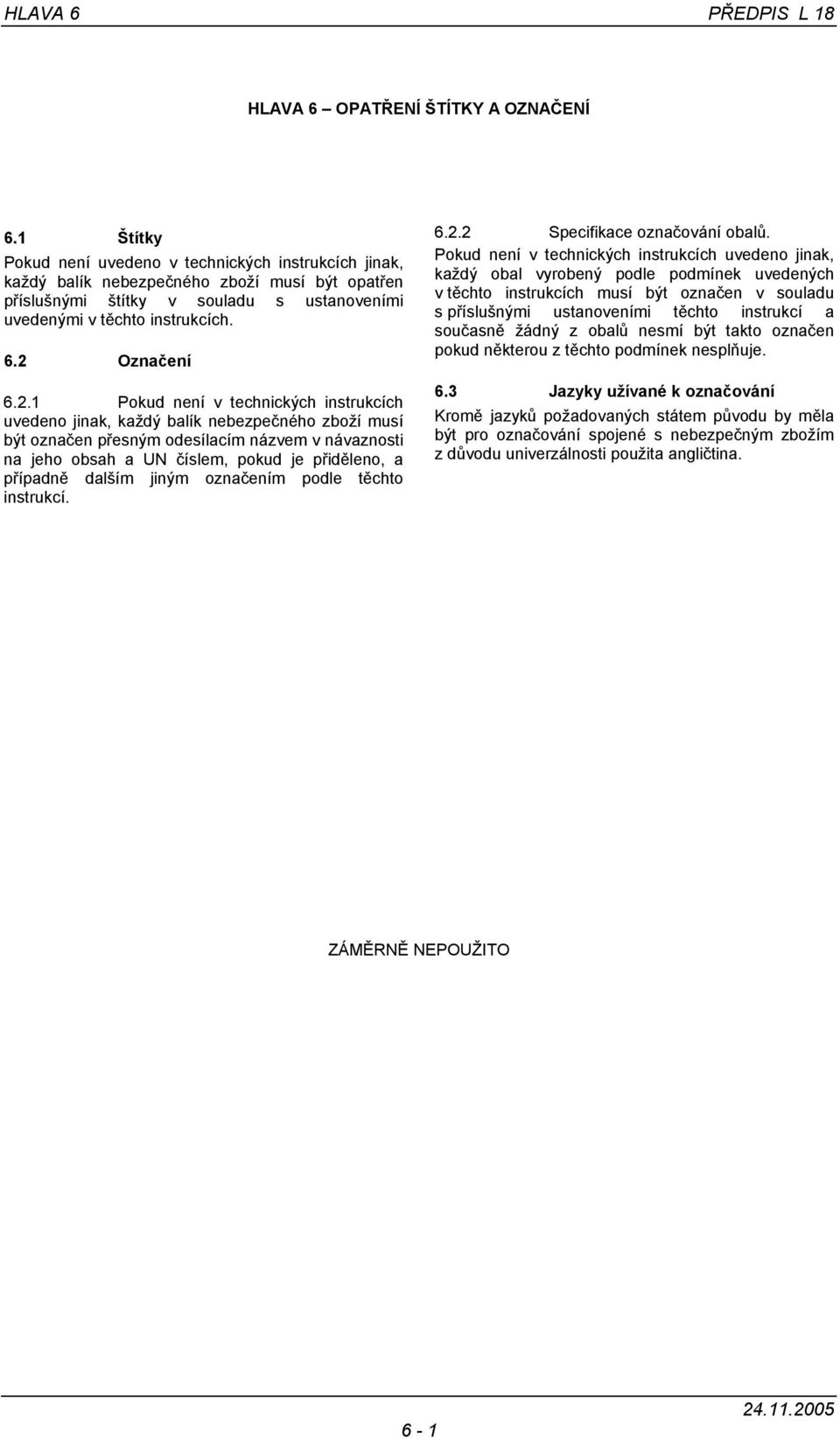 2.1 Pokud není v technických instrukcích uvedeno jinak, každý balík nebezpečného zboží musí být označen přesným odesílacím názvem v návaznosti na jeho obsah a UN číslem, pokud je přiděleno, a