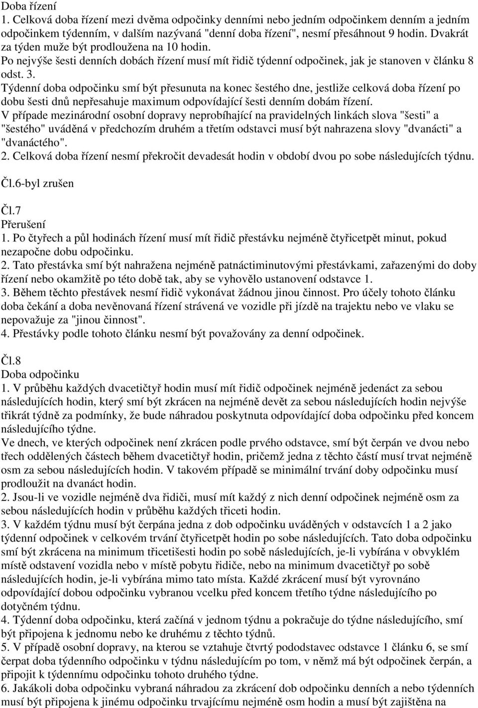 Týdenní doba odpočinku smí být přesunuta na konec šestého dne, jestliže celková doba řízení po dobu šesti dnů nepřesahuje maximum odpovídající šesti denním dobám řízení.