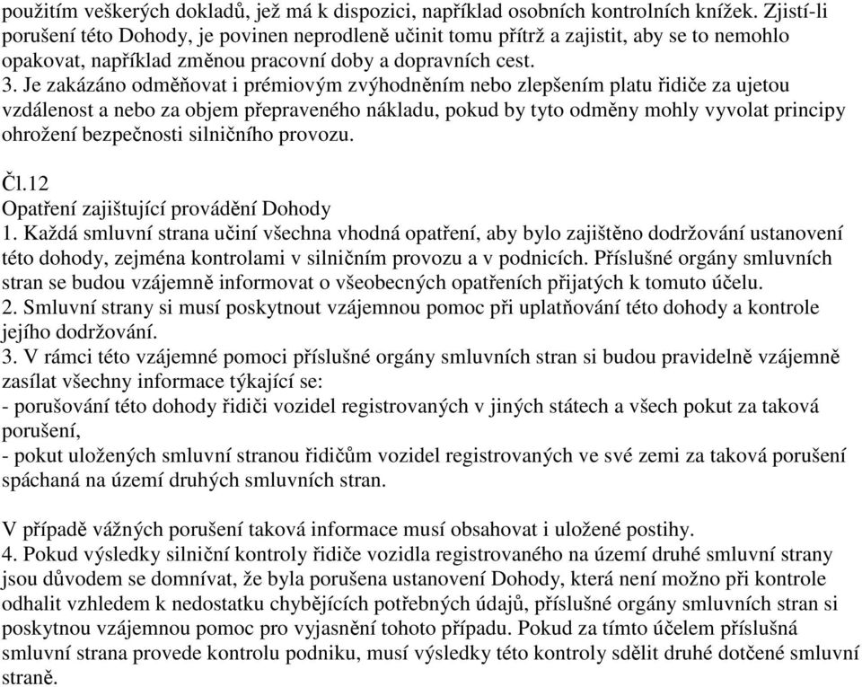 Je zakázáno odměňovat i prémiovým zvýhodněním nebo zlepšením platu řidiče za ujetou vzdálenost a nebo za objem přepraveného nákladu, pokud by tyto odměny mohly vyvolat principy ohrožení bezpečnosti