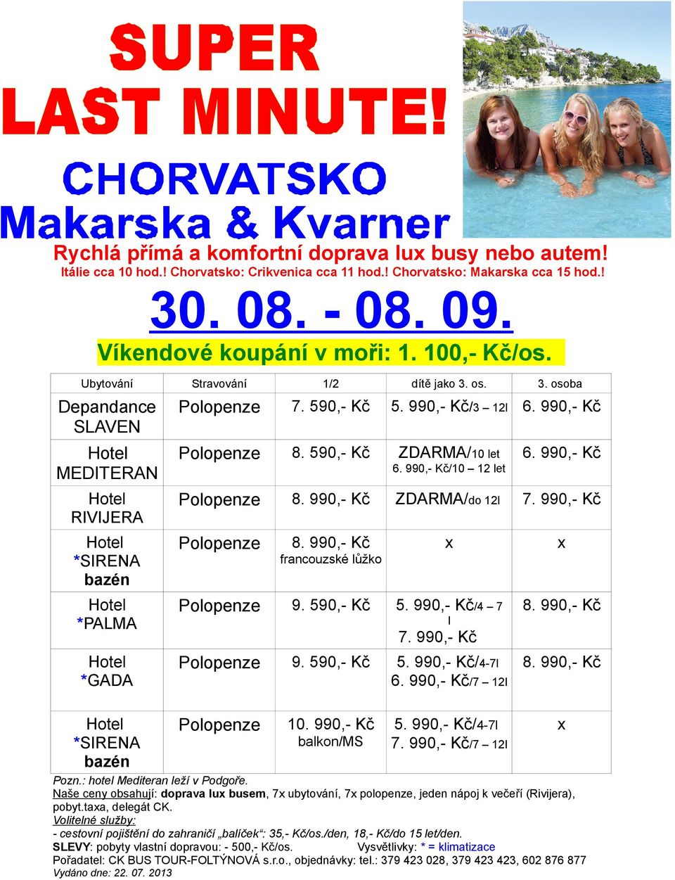 990,- Kč RIVIJERA ZDARMA/do 12l *SIRENA *PALMA 5. 990,- Kč/4 7 *GADA 9. 590,- Kč 5. 990,- Kč/4-7l 6. 990,- Kč/7 12l *SIRENA 10. 990,- Kč 5. 990,- Kč/4-7l /7 12l francouzské lůžko 9.