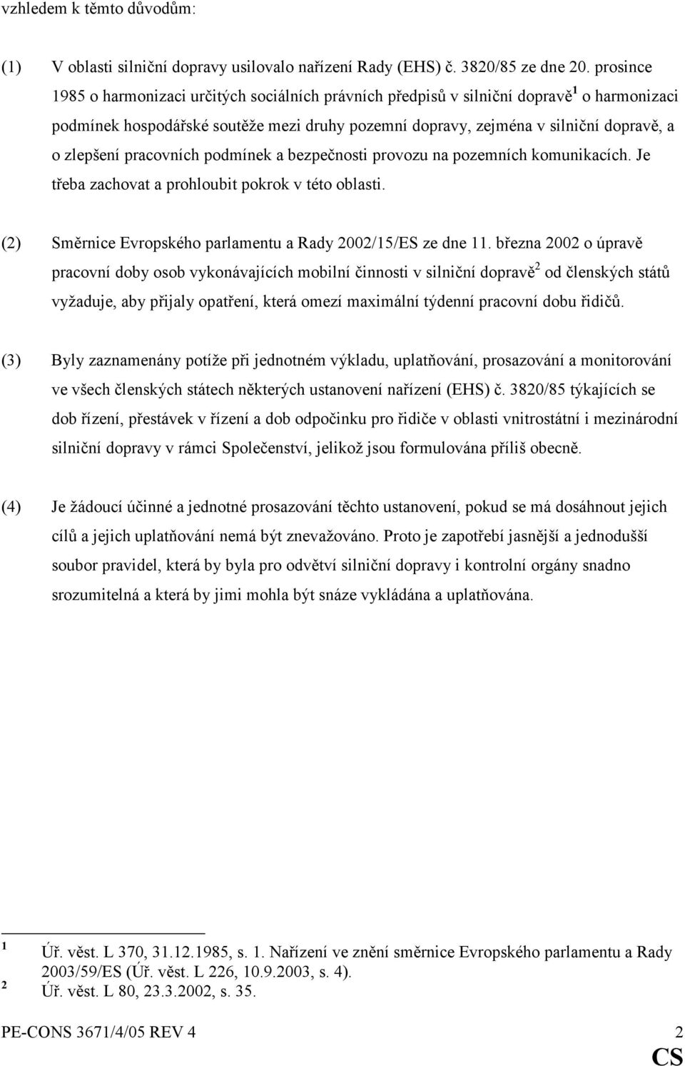 pracovních podmínek a bezpečnosti provozu na pozemních komunikacích. Je třeba zachovat a prohloubit pokrok v této oblasti. (2) Směrnice Evropského parlamentu a Rady 2002/15/ES ze dne 11.