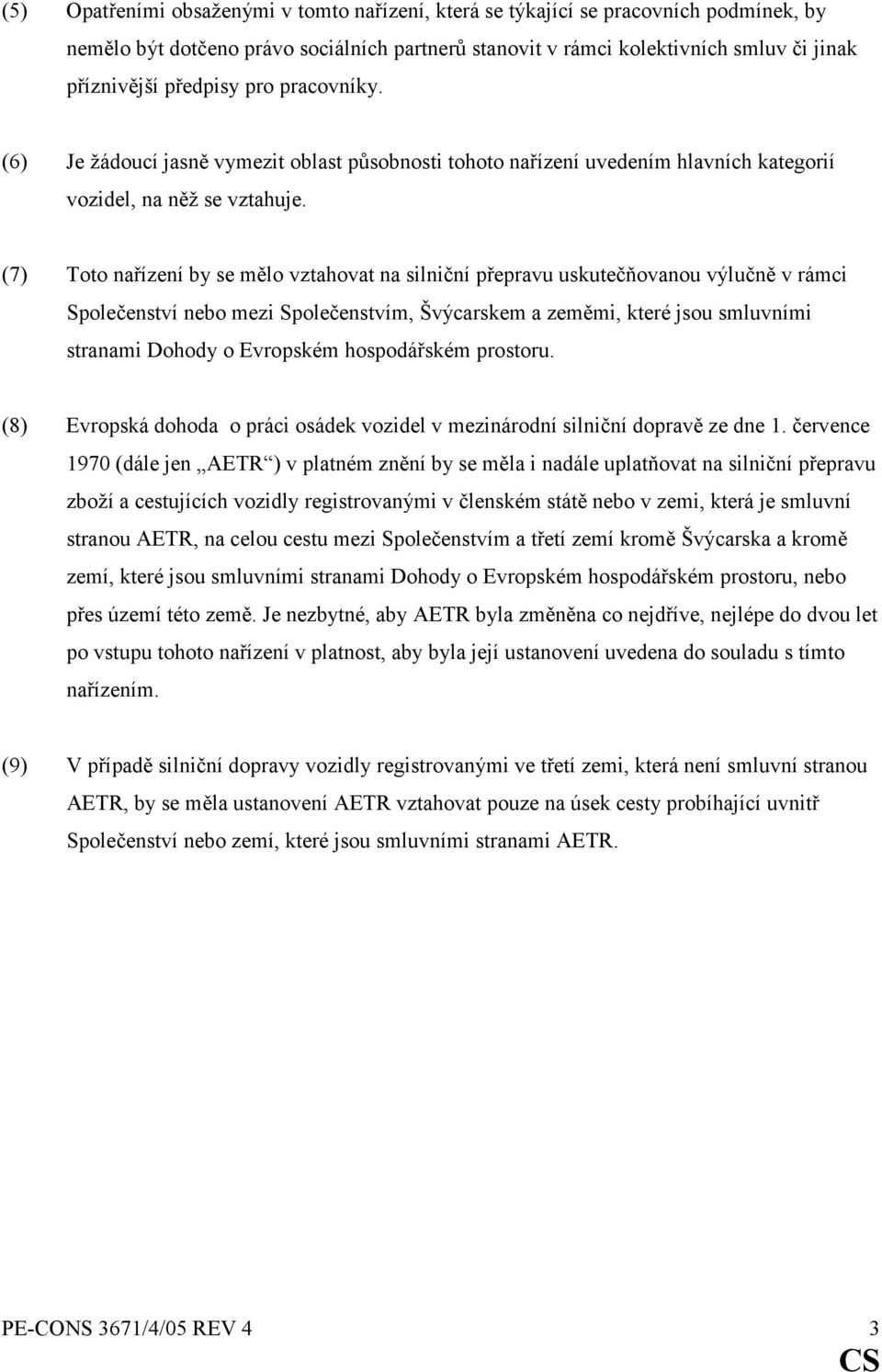 (7) Toto nařízení by se mělo vztahovat na silniční přepravu uskutečňovanou výlučně v rámci Společenství nebo mezi Společenstvím, Švýcarskem a zeměmi, které jsou smluvními stranami Dohody o Evropském