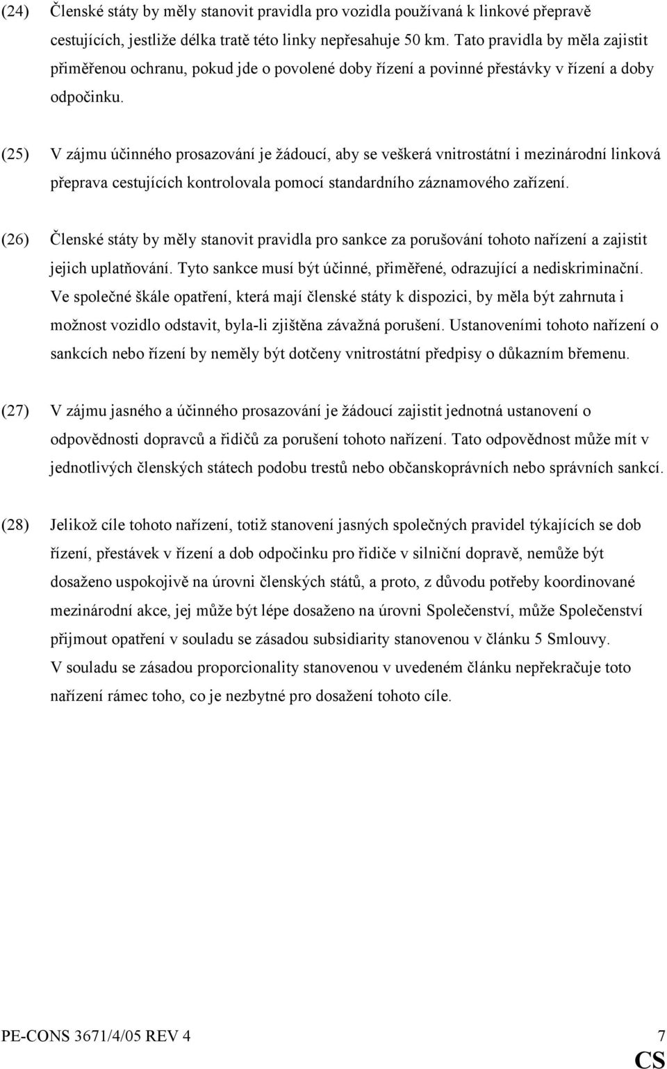 (25) V zájmu účinného prosazování je žádoucí, aby se veškerá vnitrostátní i mezinárodní linková přeprava cestujících kontrolovala pomocí standardního záznamového zařízení.