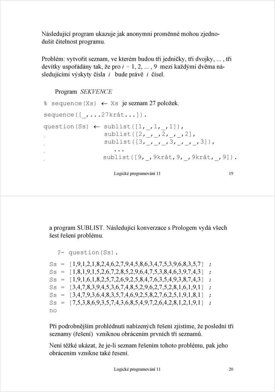 ..27krát...]). question(ss) sublist([1,_,1,_,1]),. sublist([2,_,_,2,_,_,2],. sublist([3,_,_,_,3,_,_,_,3]),..... sublist([9,_,9krát,9,_,9krát,_,9]). Logické programování 11 19 a program SUBLIST.