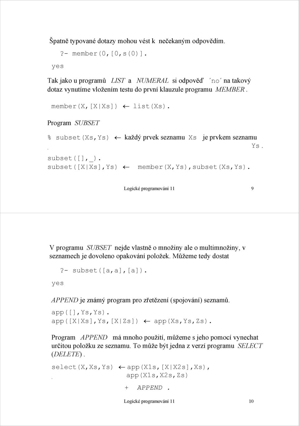 Program SUBSET % subset(xs,ys) každý prvek seznamu Xs je prvkem seznamu. Ys. subset([],_). subset([x Xs],Ys) member(x,ys),subset(xs,ys).