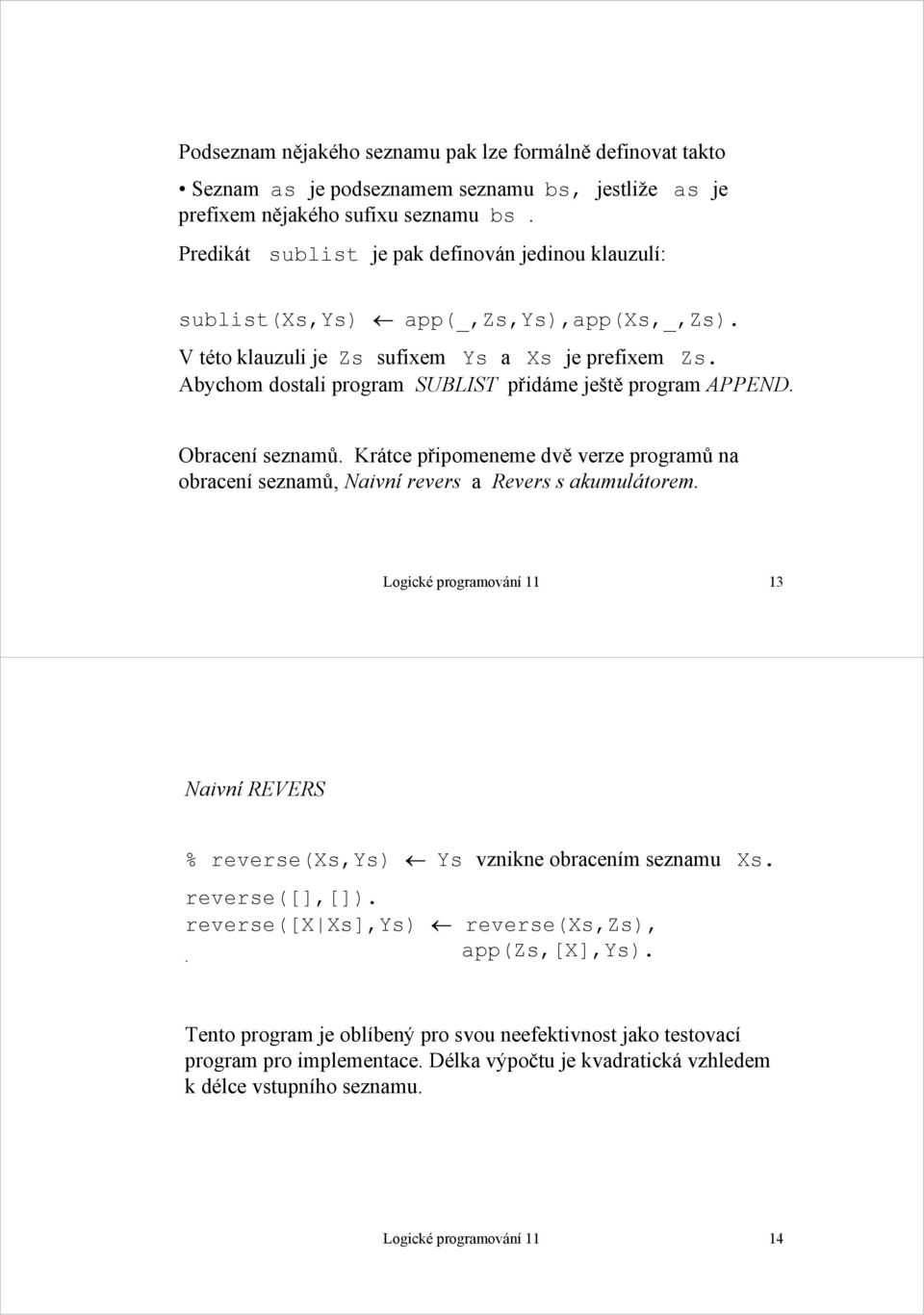 Abychom dostali program SUBLIST přidáme ještě program APPEND. Obracení seznamů. Krátce připomeneme dvě verze programů na obracení seznamů, Naivní revers a Revers s akumulátorem.