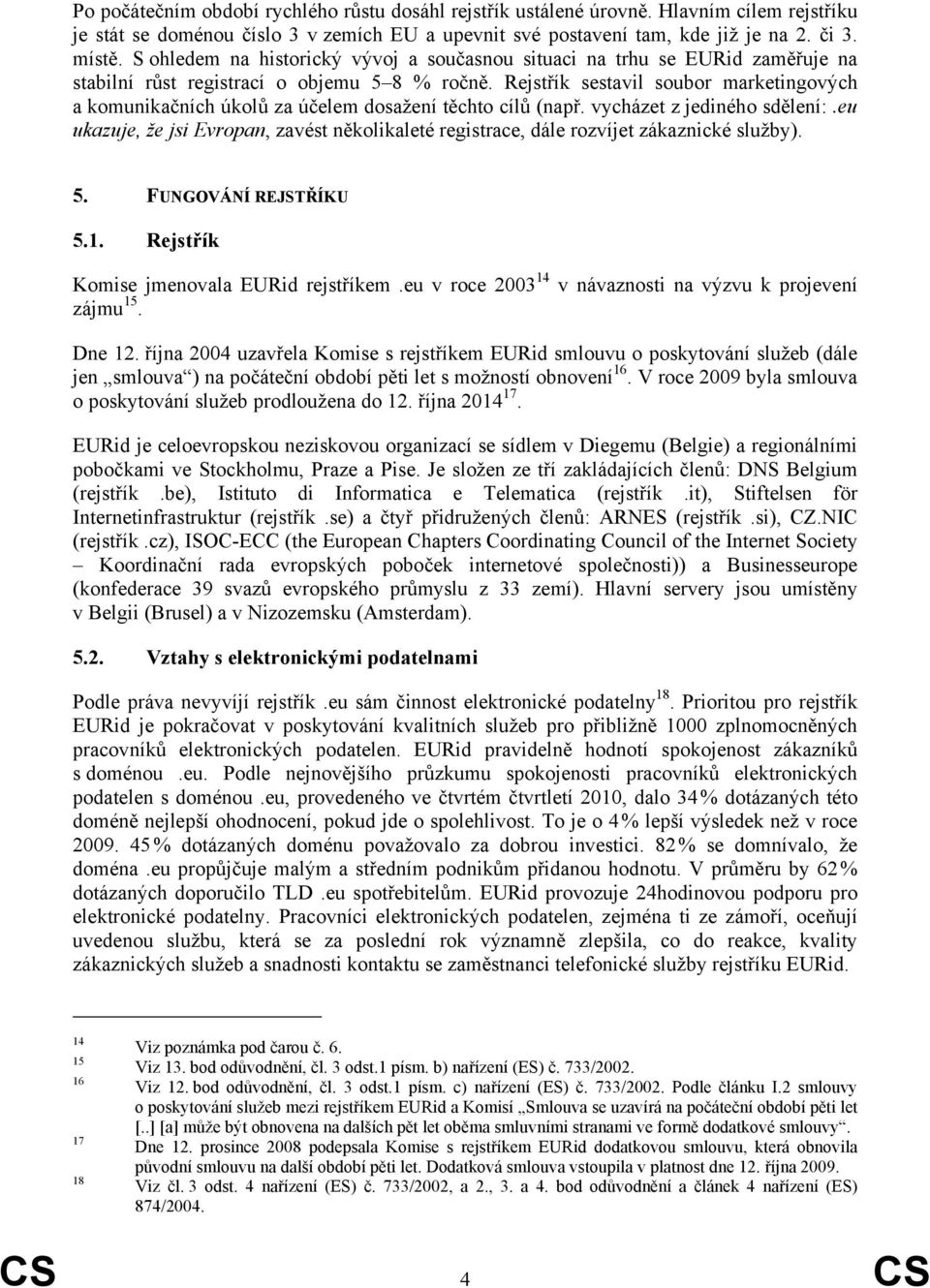 Rejstřík sestavil soubor marketingových a komunikačních úkolů za účelem dosažení těchto cílů (např. vycházet z jediného sdělení:.