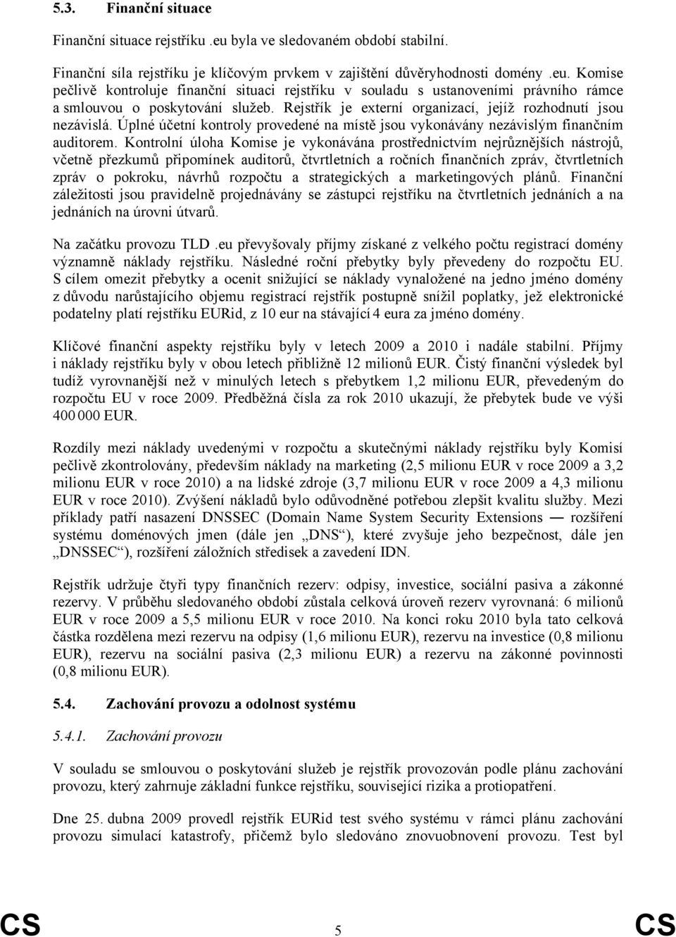 Kontrolní úloha Komise je vykonávána prostřednictvím nejrůznějších nástrojů, včetně přezkumů připomínek auditorů, čtvrtletních a ročních finančních zpráv, čtvrtletních zpráv o pokroku, návrhů