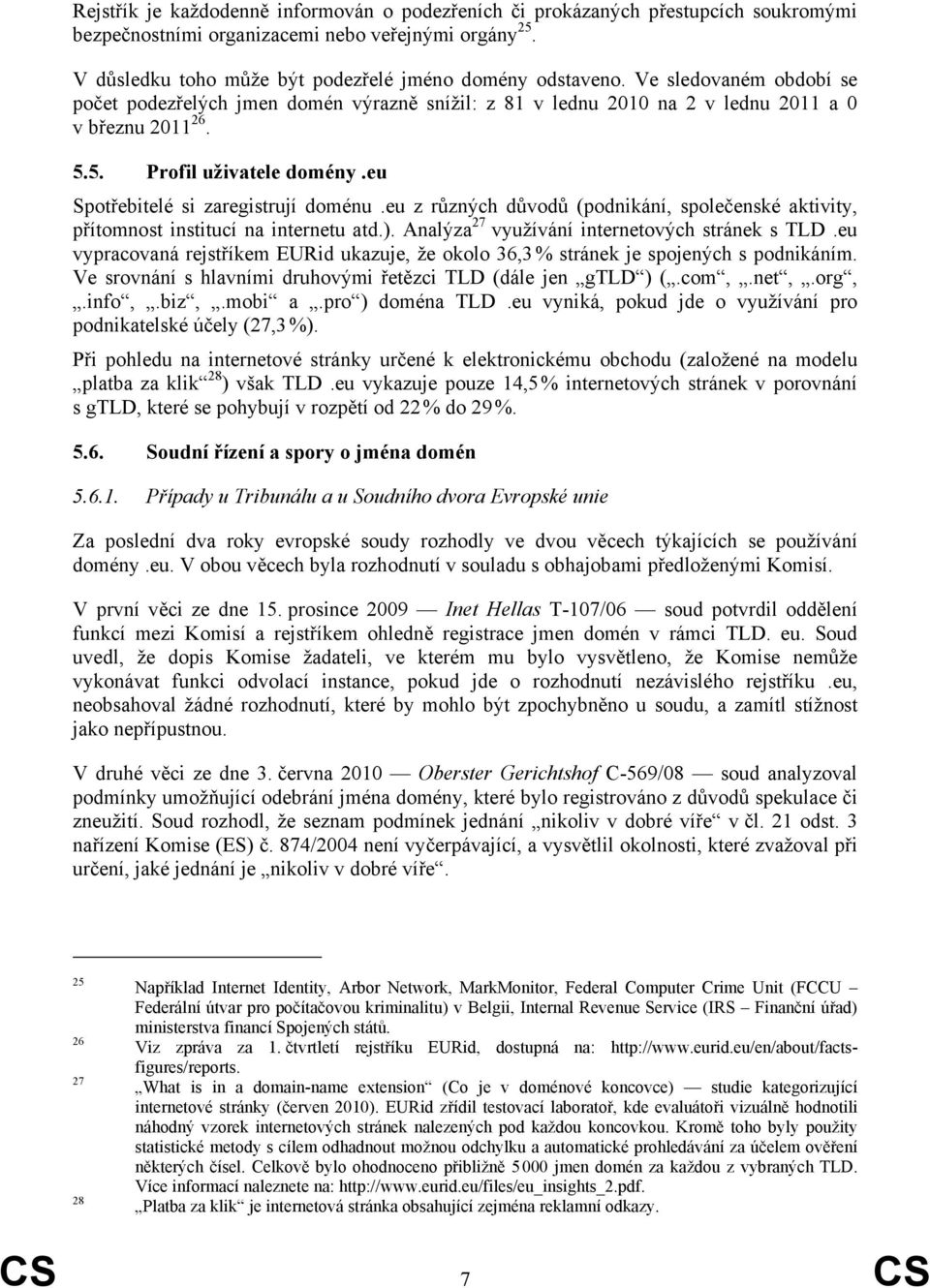 eu z různých důvodů (podnikání, společenské aktivity, přítomnost institucí na internetu atd.). Analýza 27 využívání internetových stránek s TLD.