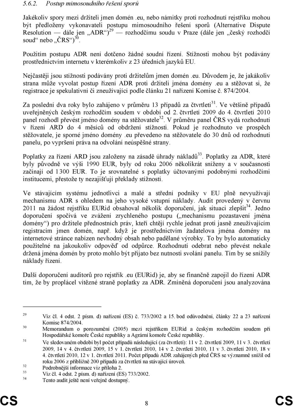 český rozhodčí soud nebo ČRS ) 30. Použitím postupu ADR není dotčeno žádné soudní řízení. Stížnosti mohou být podávány prostřednictvím internetu v kterémkoliv z 23 úředních jazyků EU.