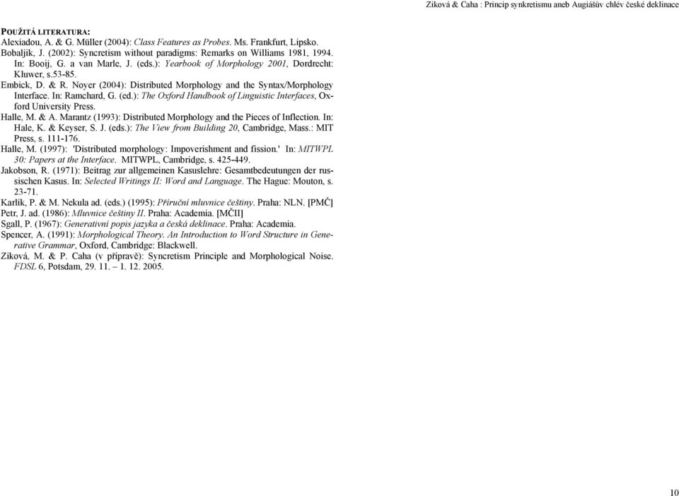 Halle, M. & A. Marantz (1993): Distributed Morphology and the Pieces of Inflection. In: Hale, K. & Keyser, S. J. (eds.): The View from Building 20, Cambridge, Mass.: MIT Press, s. 111-176. Halle, M.