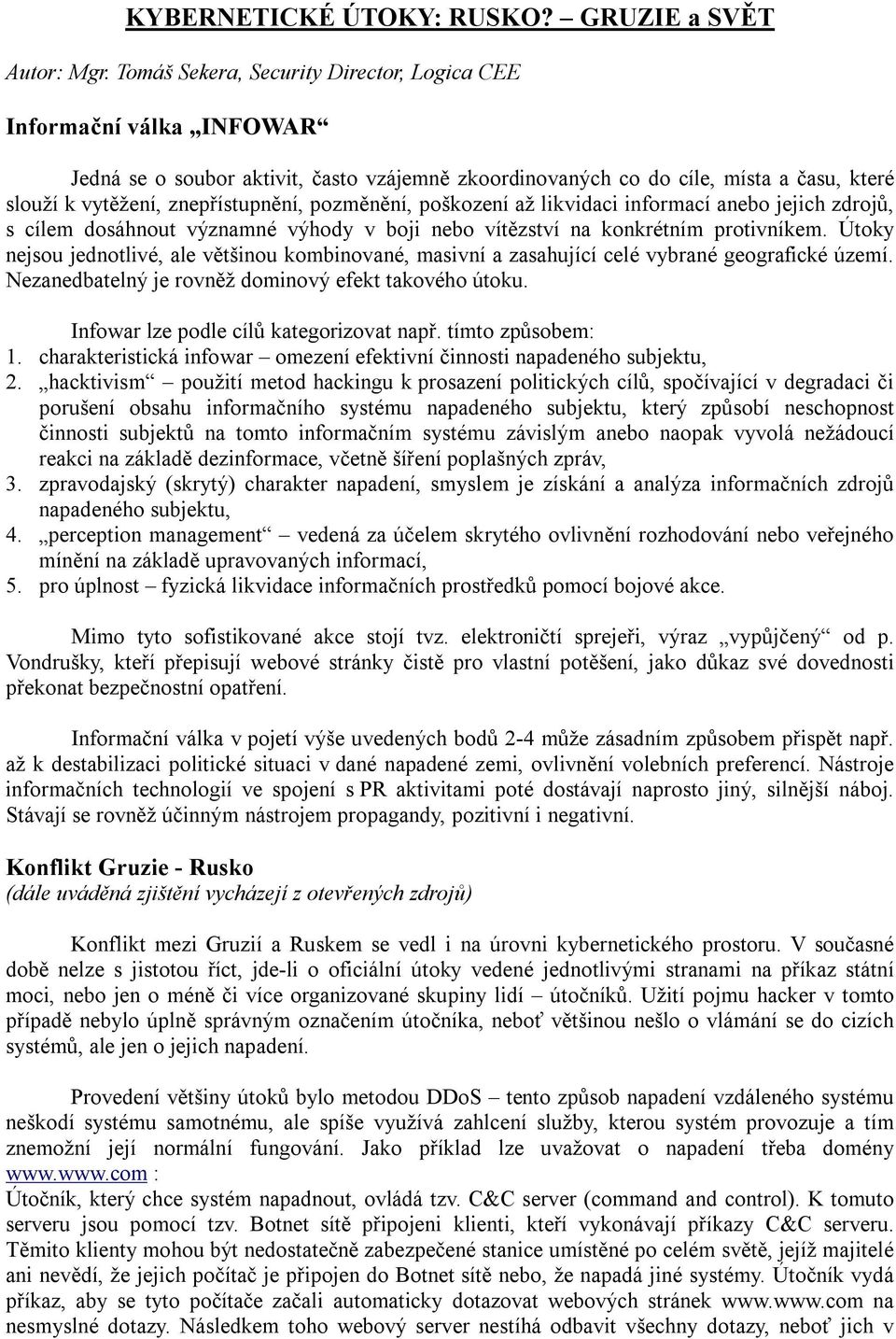 pozměnění, poškození až likvidaci informací anebo jejich zdrojů, s cílem dosáhnout významné výhody v boji nebo vítězství na konkrétním protivníkem.